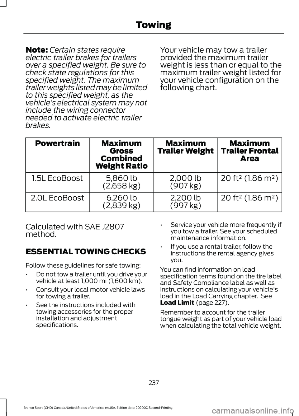 FORD BRONCO SPORT 2021 Owners Manual Note:
Certain states require
electric trailer brakes for trailers
over a specified weight. Be sure to
check state regulations for this
specified weight. The maximum
trailer weights listed may be limit FORD BRONCO SPORT 2021 Owners Manual Note:
Certain states require
electric trailer brakes for trailers
over a specified weight. Be sure to
check state regulations for this
specified weight. The maximum
trailer weights listed may be limit