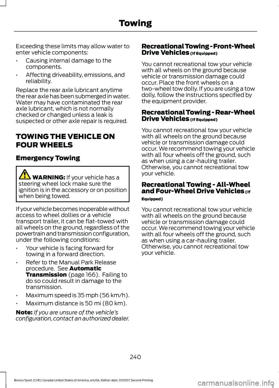 FORD BRONCO SPORT 2021 Owners Manual Exceeding these limits may allow water to
enter vehicle components:
•
Causing internal damage to the
components.
• Affecting driveability, emissions, and
reliability.
Replace the rear axle lubrica FORD BRONCO SPORT 2021 Owners Manual Exceeding these limits may allow water to
enter vehicle components:
•
Causing internal damage to the
components.
• Affecting driveability, emissions, and
reliability.
Replace the rear axle lubrica