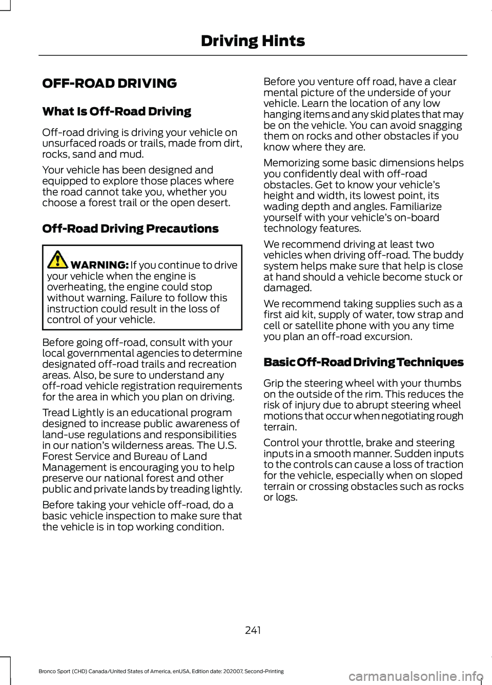 FORD BRONCO SPORT 2021 Owners Manual OFF-ROAD DRIVING
What Is Off-Road Driving
Off-road driving is driving your vehicle on
unsurfaced roads or trails, made from dirt,
rocks, sand and mud.
Your vehicle has been designed and
equipped to ex FORD BRONCO SPORT 2021 Owners Manual OFF-ROAD DRIVING
What Is Off-Road Driving
Off-road driving is driving your vehicle on
unsurfaced roads or trails, made from dirt,
rocks, sand and mud.
Your vehicle has been designed and
equipped to ex