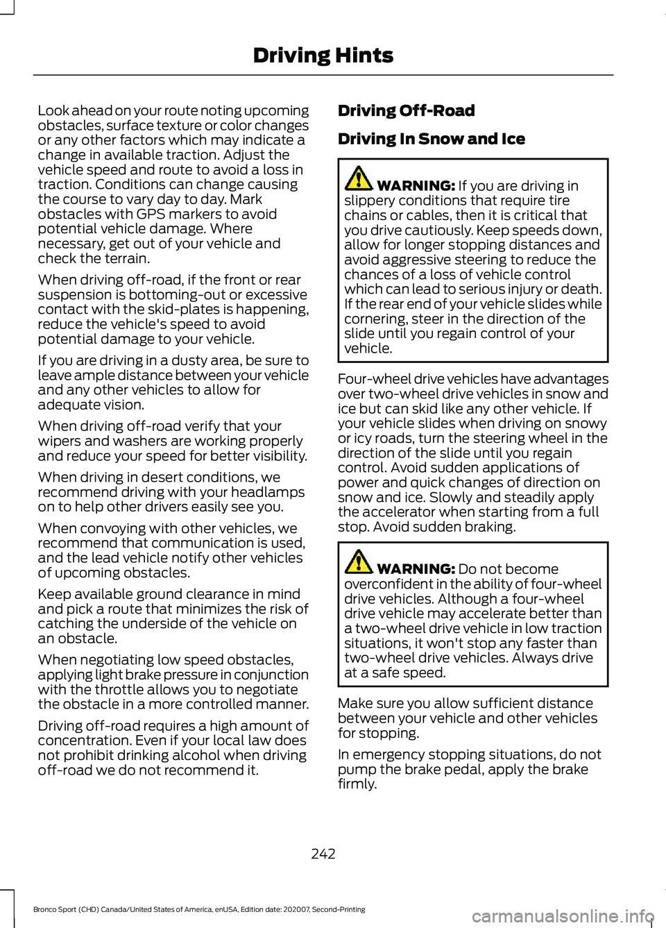 FORD BRONCO SPORT 2021 Owners Manual Look ahead on your route noting upcoming
obstacles, surface texture or color changes
or any other factors which may indicate a
change in available traction. Adjust the
vehicle speed and route to avoid FORD BRONCO SPORT 2021 Owners Manual Look ahead on your route noting upcoming
obstacles, surface texture or color changes
or any other factors which may indicate a
change in available traction. Adjust the
vehicle speed and route to avoid