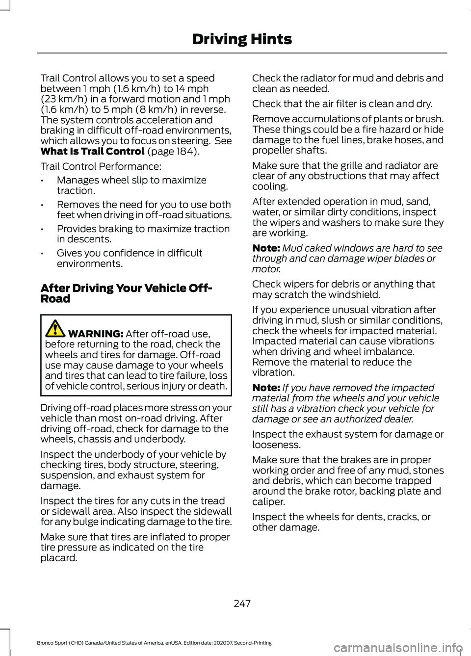 FORD BRONCO SPORT 2021 Owners Manual Trail Control allows you to set a speed
between 1 mph (1.6 km/h) to 14 mph
(23 km/h) in a forward motion and 1 mph
(1.6 km/h) to 5 mph (8 km/h) in reverse.
The system controls acceleration and
braking FORD BRONCO SPORT 2021 Owners Manual Trail Control allows you to set a speed
between 1 mph (1.6 km/h) to 14 mph
(23 km/h) in a forward motion and 1 mph
(1.6 km/h) to 5 mph (8 km/h) in reverse.
The system controls acceleration and
braking