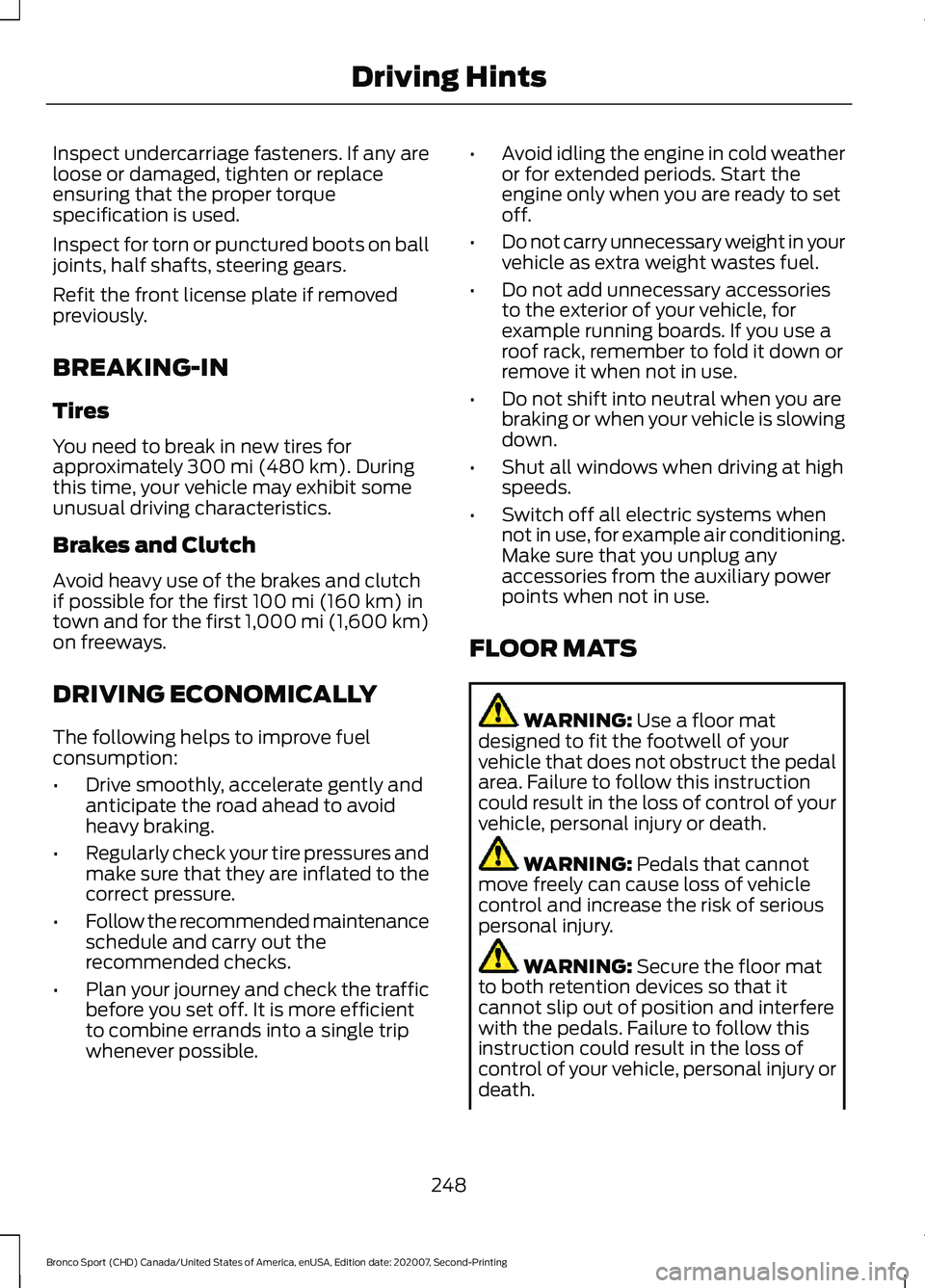 FORD BRONCO SPORT 2021 Owners Manual Inspect undercarriage fasteners. If any are
loose or damaged, tighten or replace
ensuring that the proper torque
specification is used.
Inspect for torn or punctured boots on ball
joints, half shafts, FORD BRONCO SPORT 2021 Owners Manual Inspect undercarriage fasteners. If any are
loose or damaged, tighten or replace
ensuring that the proper torque
specification is used.
Inspect for torn or punctured boots on ball
joints, half shafts,