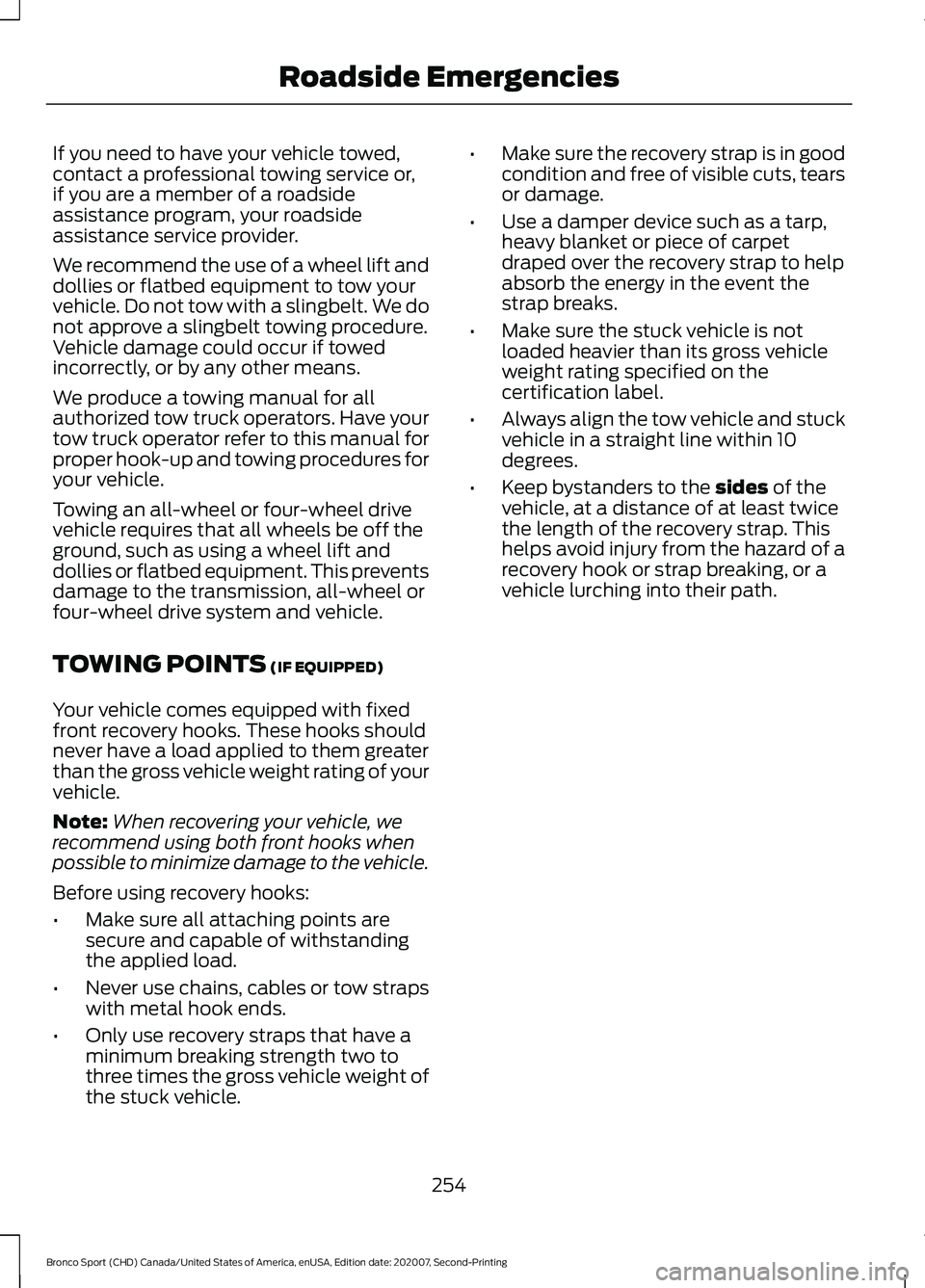 FORD BRONCO SPORT 2021 Owners Manual If you need to have your vehicle towed,
contact a professional towing service or,
if you are a member of a roadside
assistance program, your roadside
assistance service provider.
We recommend the use FORD BRONCO SPORT 2021 Owners Manual If you need to have your vehicle towed,
contact a professional towing service or,
if you are a member of a roadside
assistance program, your roadside
assistance service provider.
We recommend the use