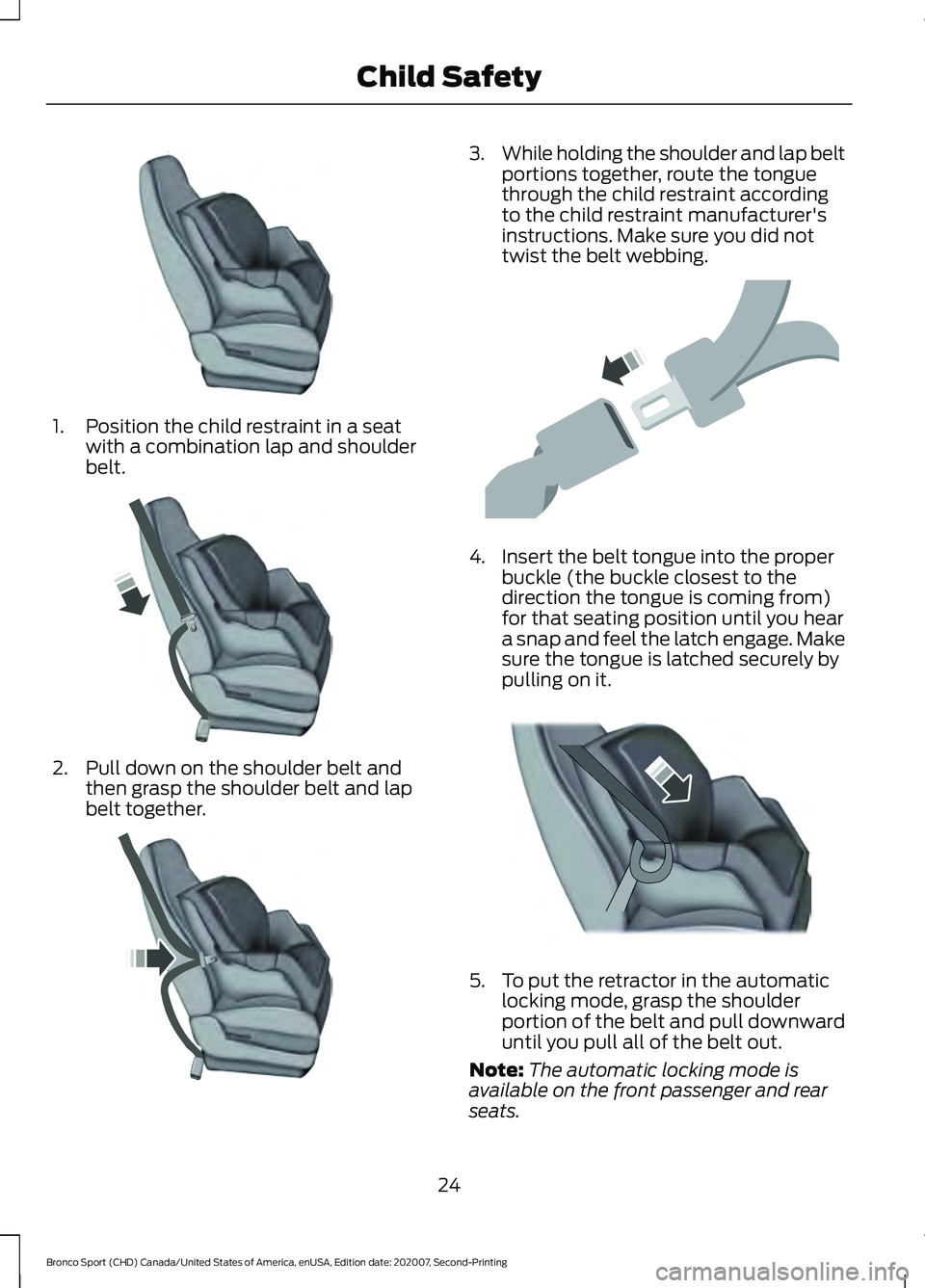 FORD BRONCO SPORT 2021 Owners Manual 1. Position the child restraint in a seat
with a combination lap and shoulder
belt. 2. Pull down on the shoulder belt and
then grasp the shoulder belt and lap
belt together. 3.
While holding the shoul