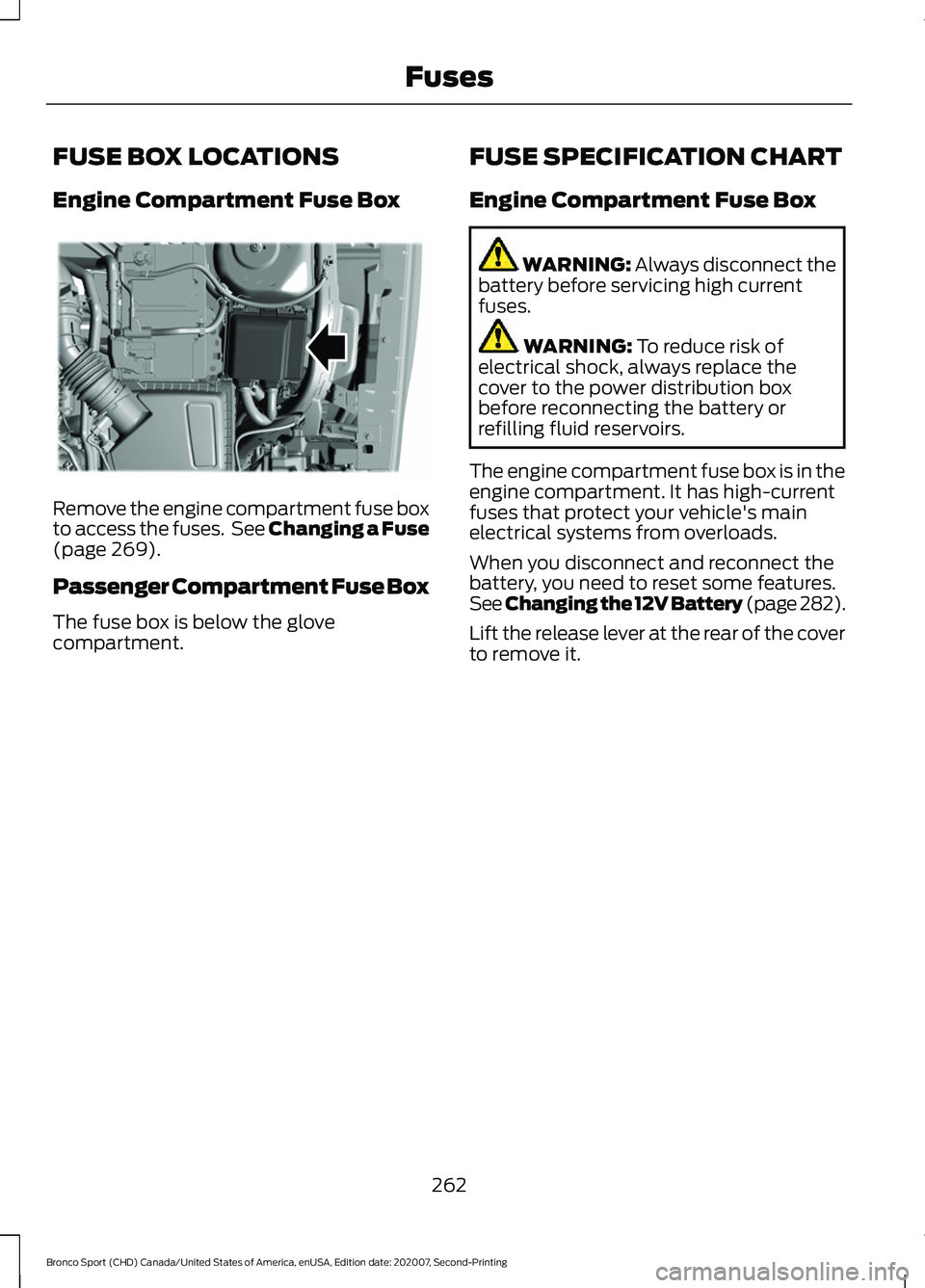 FORD BRONCO SPORT 2021  Owners Manual FUSE BOX LOCATIONS
Engine Compartment Fuse Box
Remove the engine compartment fuse box
to access the fuses.  See Changing a Fuse
(page 269).
Passenger Compartment Fuse Box
The fuse box is below the glo