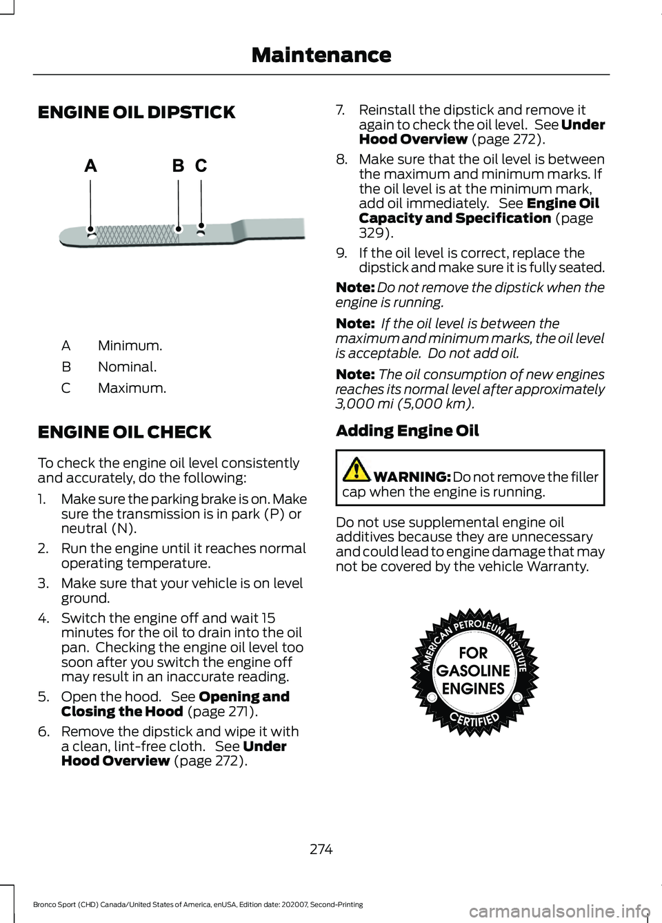 FORD BRONCO SPORT 2021  Owners Manual ENGINE OIL DIPSTICK
Minimum.
A
Nominal.
B
Maximum.
C
ENGINE OIL CHECK
To check the engine oil level consistently
and accurately, do the following:
1. Make sure the parking brake is on. Make
sure the t