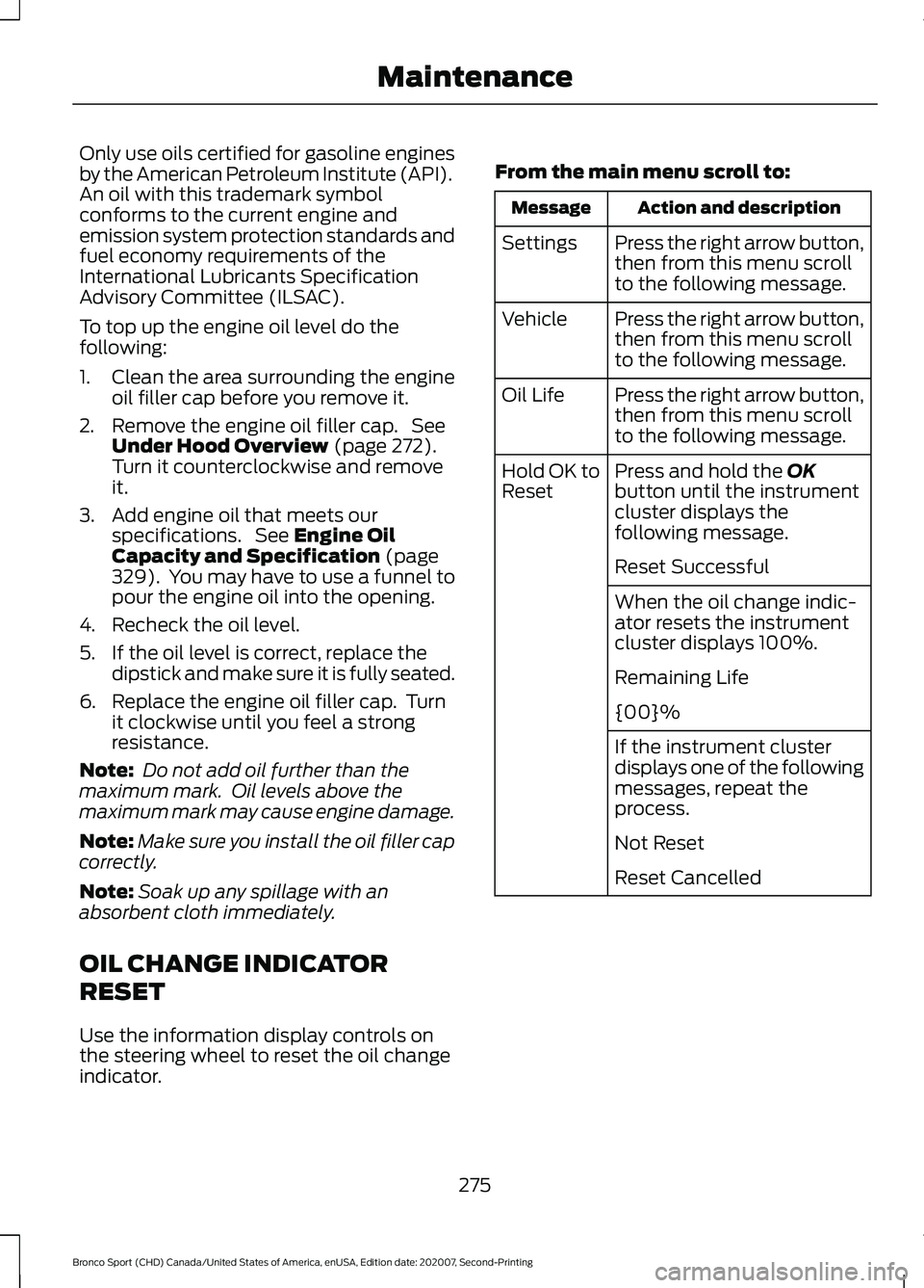 FORD BRONCO SPORT 2021 Owners Manual Only use oils certified for gasoline engines
by the American Petroleum Institute (API).
An oil with this trademark symbol
conforms to the current engine and
emission system protection standards and
fu FORD BRONCO SPORT 2021 Owners Manual Only use oils certified for gasoline engines
by the American Petroleum Institute (API).
An oil with this trademark symbol
conforms to the current engine and
emission system protection standards and
fu