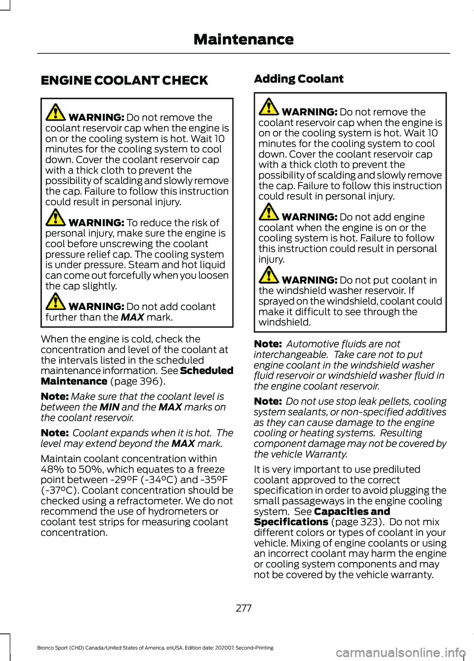 FORD BRONCO SPORT 2021 Owners Manual ENGINE COOLANT CHECK
WARNING: Do not remove the
coolant reservoir cap when the engine is
on or the cooling system is hot. Wait 10
minutes for the cooling system to cool
down. Cover the coolant reservo FORD BRONCO SPORT 2021 Owners Manual ENGINE COOLANT CHECK
WARNING: Do not remove the
coolant reservoir cap when the engine is
on or the cooling system is hot. Wait 10
minutes for the cooling system to cool
down. Cover the coolant reservo