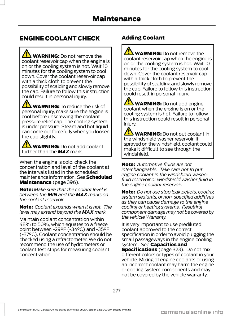 FORD BRONCO SPORT 2021 User Guide ENGINE COOLANT CHECK
WARNING: Do not remove the
coolant reservoir cap when the engine is
on or the cooling system is hot. Wait 10
minutes for the cooling system to cool
down. Cover the coolant reservo