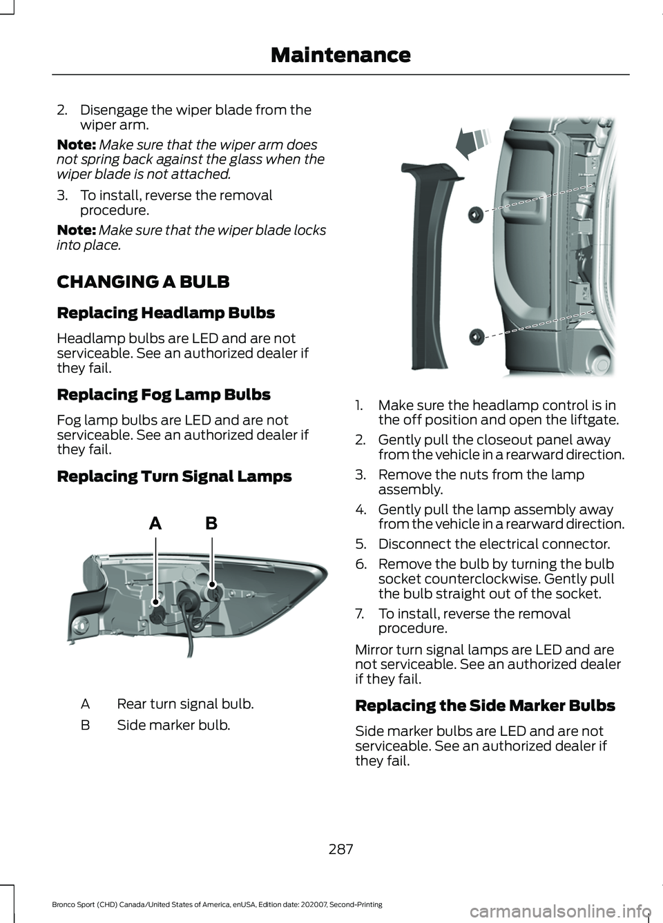 FORD BRONCO SPORT 2021  Owners Manual 2. Disengage the wiper blade from the
wiper arm.
Note: Make sure that the wiper arm does
not spring back against the glass when the
wiper blade is not attached.
3. To install, reverse the removal proc