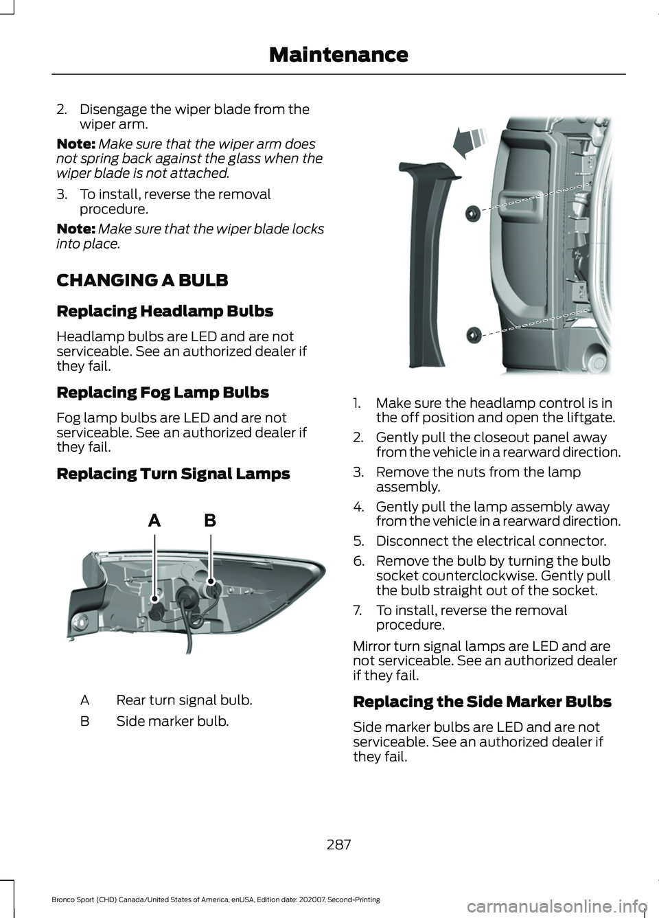 FORD BRONCO SPORT 2021 Owners Manual 2. Disengage the wiper blade from the
wiper arm.
Note: Make sure that the wiper arm does
not spring back against the glass when the
wiper blade is not attached.
3. To install, reverse the removal proc FORD BRONCO SPORT 2021 Owners Manual 2. Disengage the wiper blade from the
wiper arm.
Note: Make sure that the wiper arm does
not spring back against the glass when the
wiper blade is not attached.
3. To install, reverse the removal proc