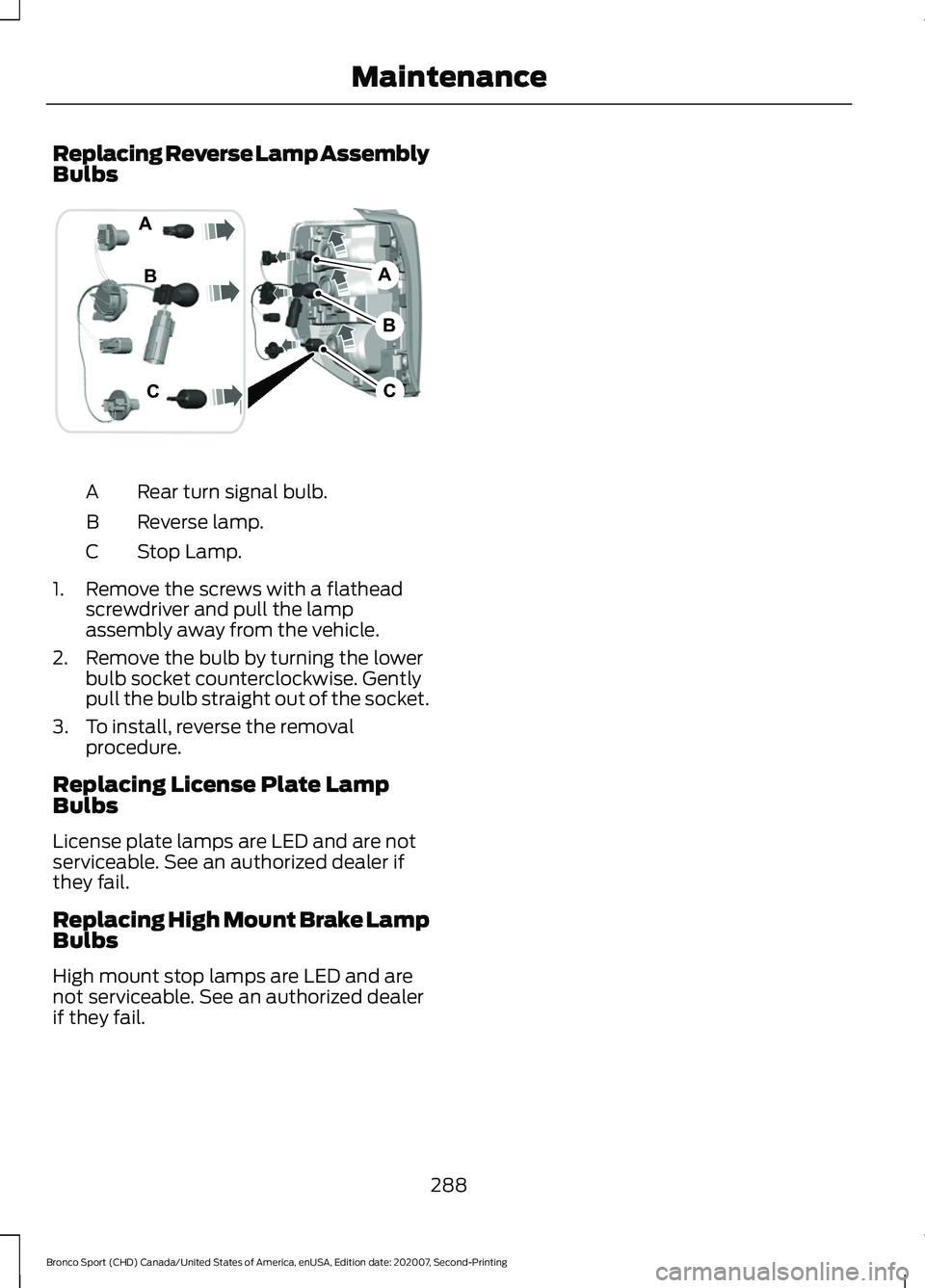 FORD BRONCO SPORT 2021  Owners Manual Replacing Reverse Lamp Assembly
Bulbs
Rear turn signal bulb.
A
Reverse lamp.
B
Stop Lamp.
C
1. Remove the screws with a flathead screwdriver and pull the lamp
assembly away from the vehicle.
2. Remove