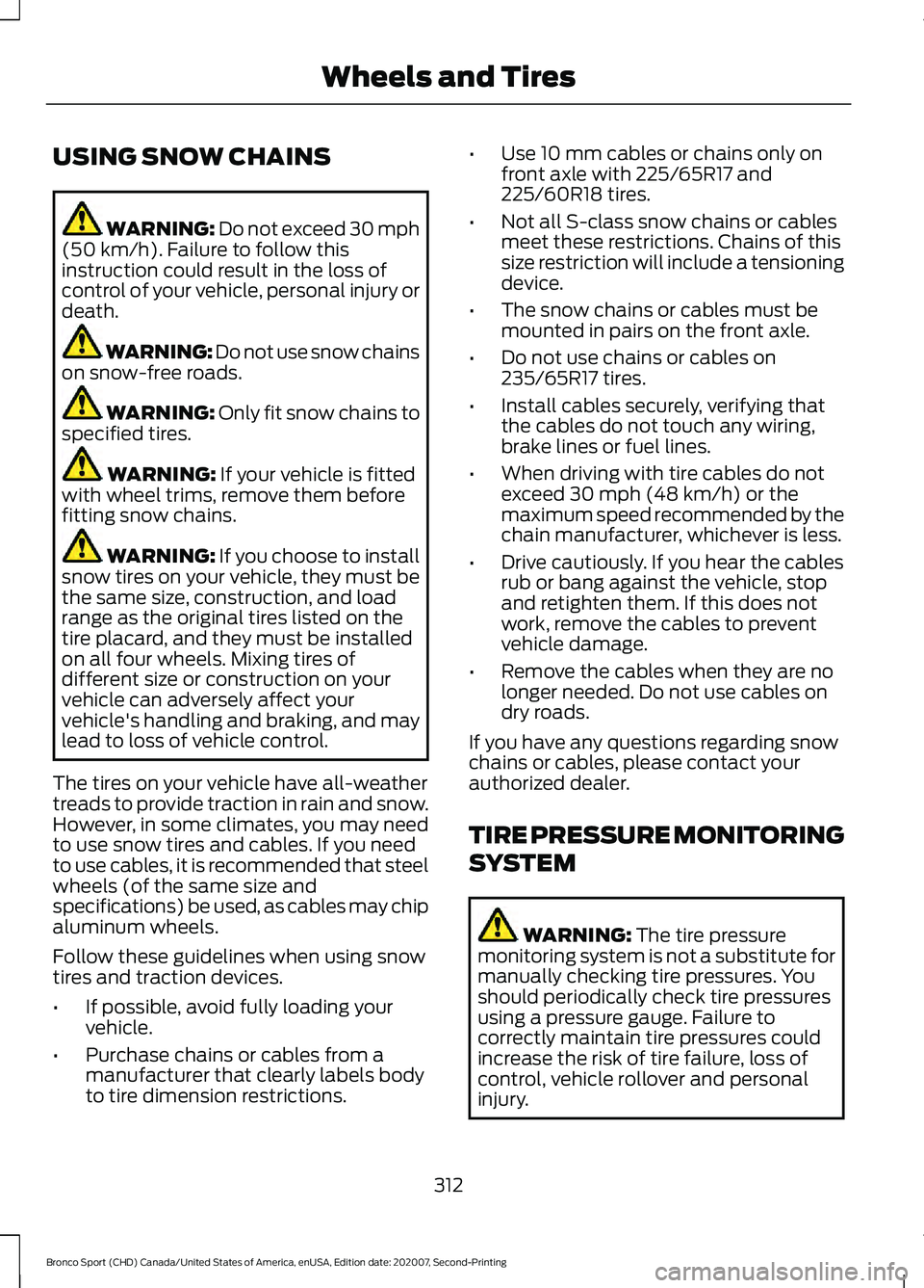 FORD BRONCO SPORT 2021 Owners Manual USING SNOW CHAINS
WARNING: Do not exceed 30 mph
(50 km/h). Failure to follow this
instruction could result in the loss of
control of your vehicle, personal injury or
death. WARNING:
Do not use snow c FORD BRONCO SPORT 2021 Owners Manual USING SNOW CHAINS
WARNING: Do not exceed 30 mph
(50 km/h). Failure to follow this
instruction could result in the loss of
control of your vehicle, personal injury or
death. WARNING:
Do not use snow c