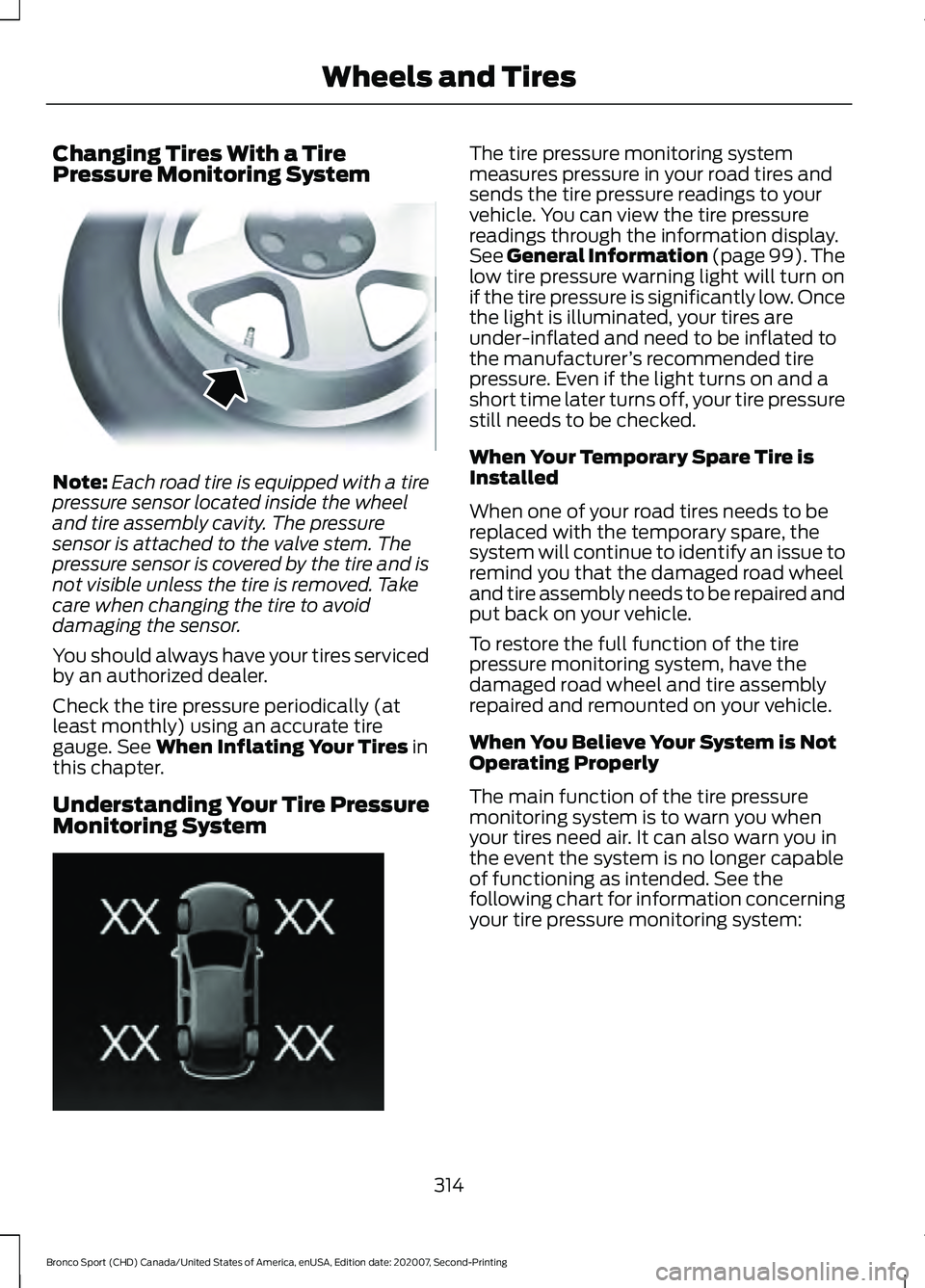 FORD BRONCO SPORT 2021 Owners Manual Changing Tires With a Tire
Pressure Monitoring System
Note:
Each road tire is equipped with a tire
pressure sensor located inside the wheel
and tire assembly cavity. The pressure
sensor is attached to FORD BRONCO SPORT 2021 Owners Manual Changing Tires With a Tire
Pressure Monitoring System
Note:
Each road tire is equipped with a tire
pressure sensor located inside the wheel
and tire assembly cavity. The pressure
sensor is attached to