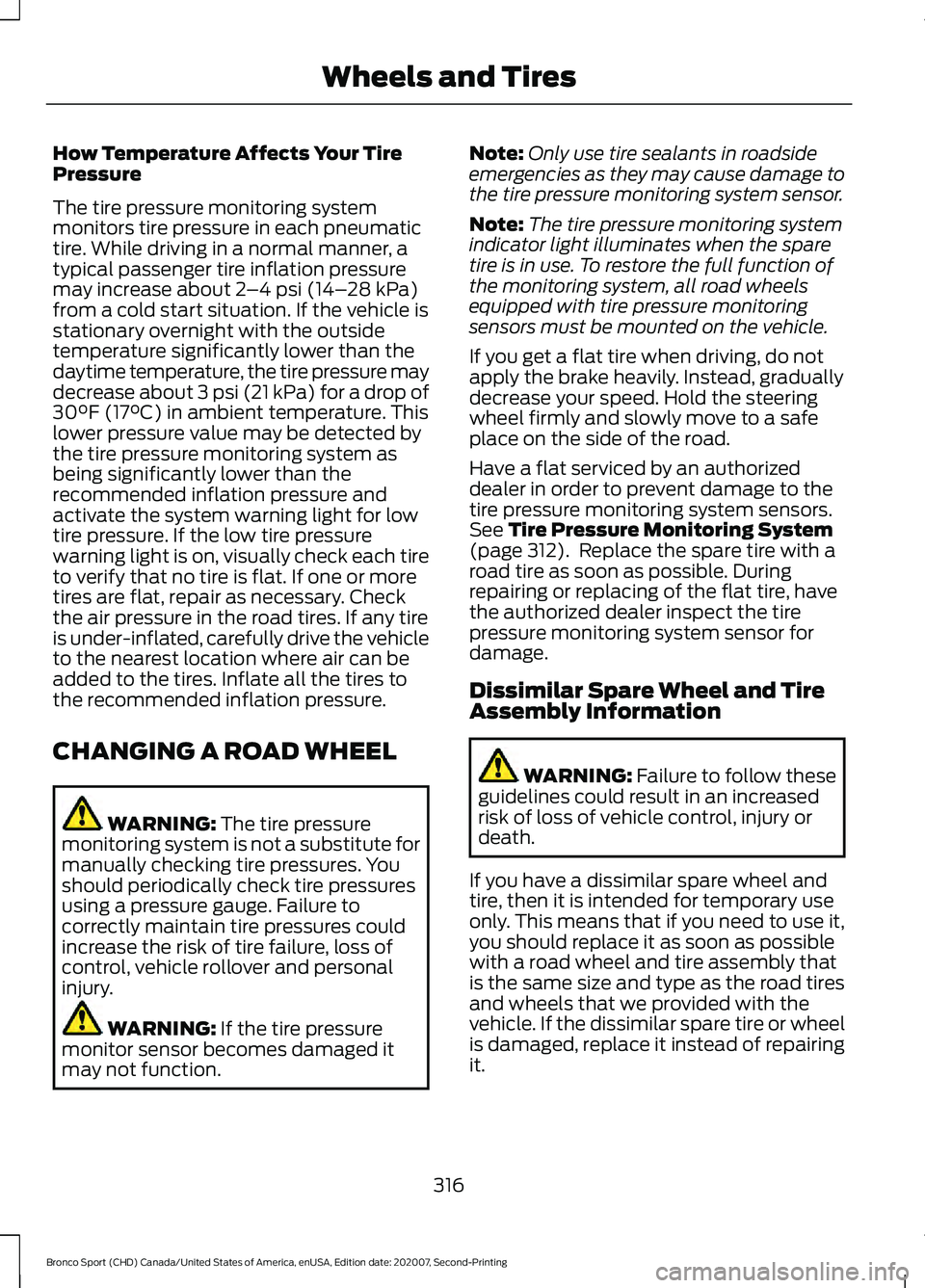 FORD BRONCO SPORT 2021 Owners Manual How Temperature Affects Your Tire
Pressure
The tire pressure monitoring system
monitors tire pressure in each pneumatic
tire. While driving in a normal manner, a
typical passenger tire inflation press FORD BRONCO SPORT 2021 Owners Manual How Temperature Affects Your Tire
Pressure
The tire pressure monitoring system
monitors tire pressure in each pneumatic
tire. While driving in a normal manner, a
typical passenger tire inflation press