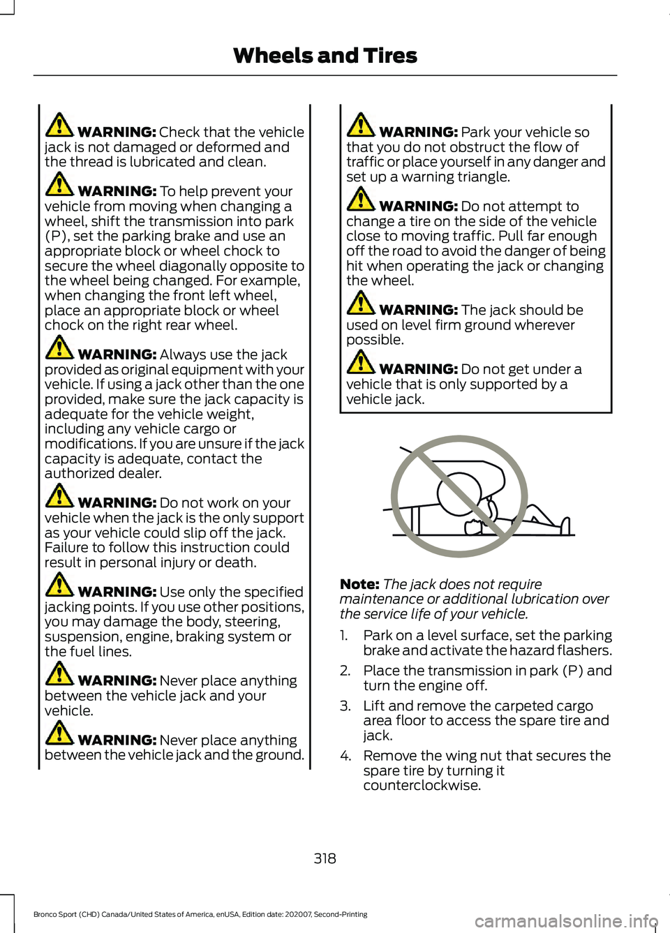FORD BRONCO SPORT 2021  Owners Manual WARNING: Check that the vehicle
jack is not damaged or deformed and
the thread is lubricated and clean. WARNING: To help prevent your
vehicle from moving when changing a
wheel, shift the transmission 