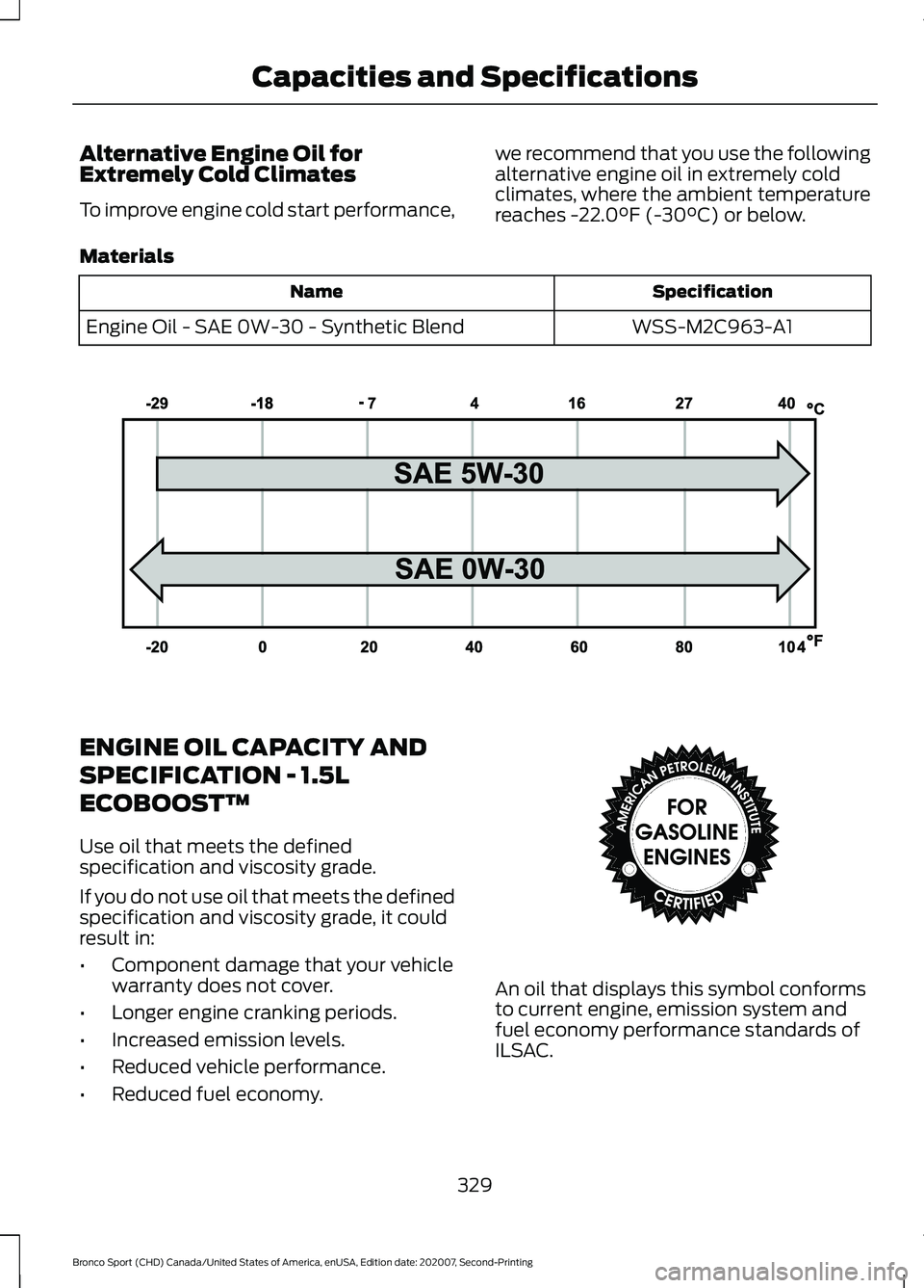 FORD BRONCO SPORT 2021  Owners Manual Alternative Engine Oil for
Extremely Cold Climates
To improve engine cold start performance,
we recommend that you use the following
alternative engine oil in extremely cold
climates, where the ambien