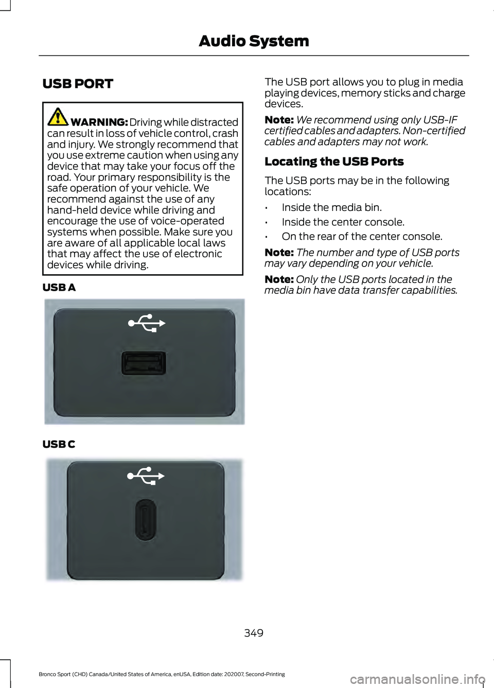 FORD BRONCO SPORT 2021 Owners Manual USB PORT
WARNING: Driving while distracted
can result in loss of vehicle control, crash
and injury. We strongly recommend that
you use extreme caution when using any
device that may take your focus of FORD BRONCO SPORT 2021 Owners Manual USB PORT
WARNING: Driving while distracted
can result in loss of vehicle control, crash
and injury. We strongly recommend that
you use extreme caution when using any
device that may take your focus of