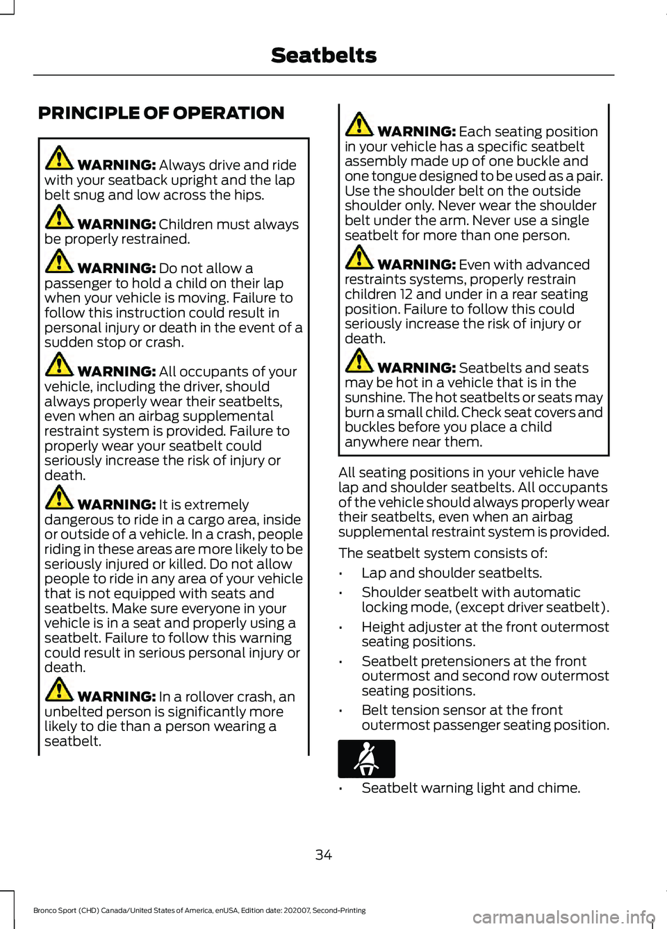 FORD BRONCO SPORT 2021  Owners Manual PRINCIPLE OF OPERATION
WARNING: Always drive and ride
with your seatback upright and the lap
belt snug and low across the hips. WARNING: 
Children must always
be properly restrained. WARNING: 
Do not 