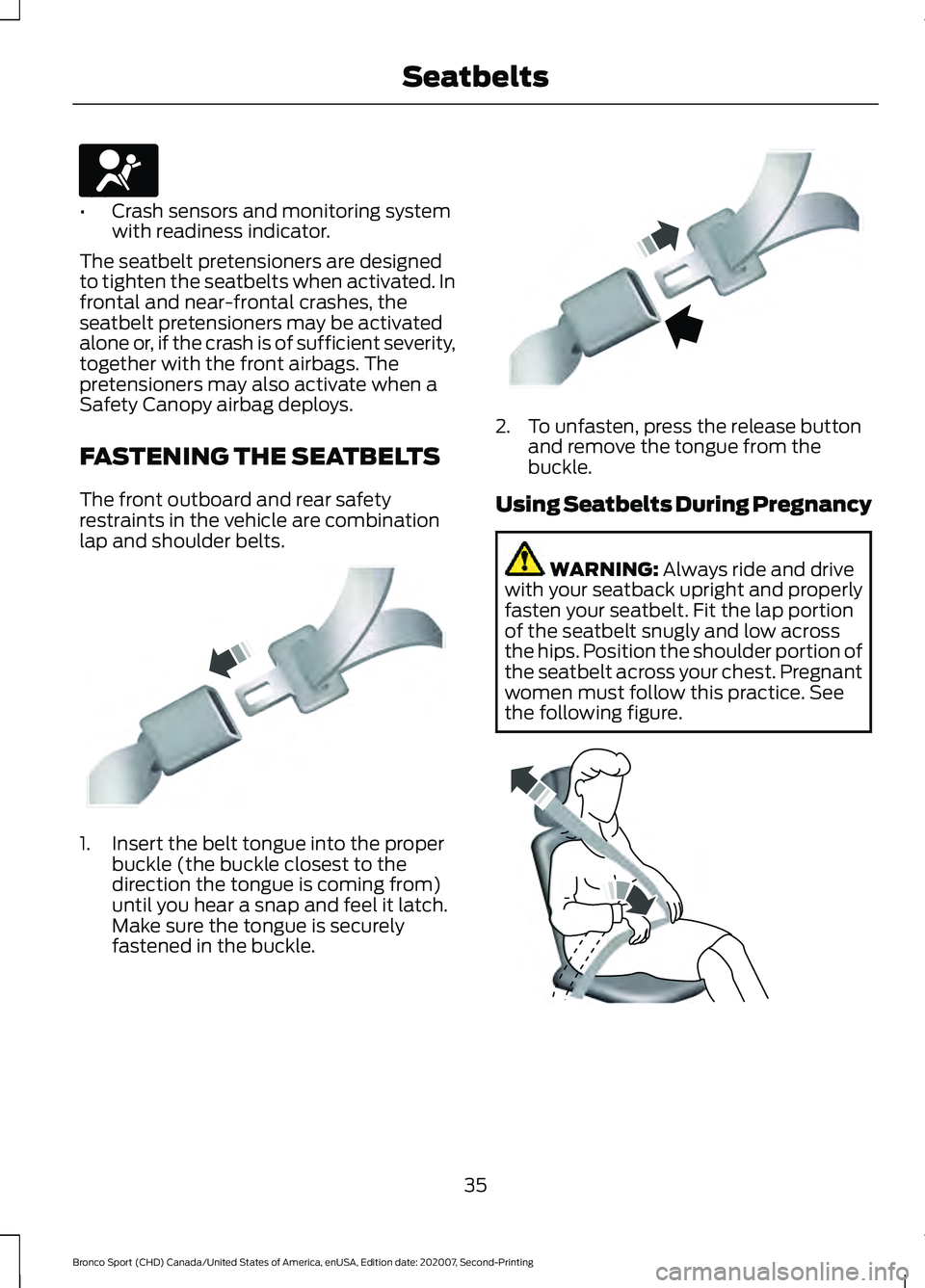 FORD BRONCO SPORT 2021 Owners Guide •
Crash sensors and monitoring system
with readiness indicator.
The seatbelt pretensioners are designed
to tighten the seatbelts when activated. In
frontal and near-frontal crashes, the
seatbelt pre