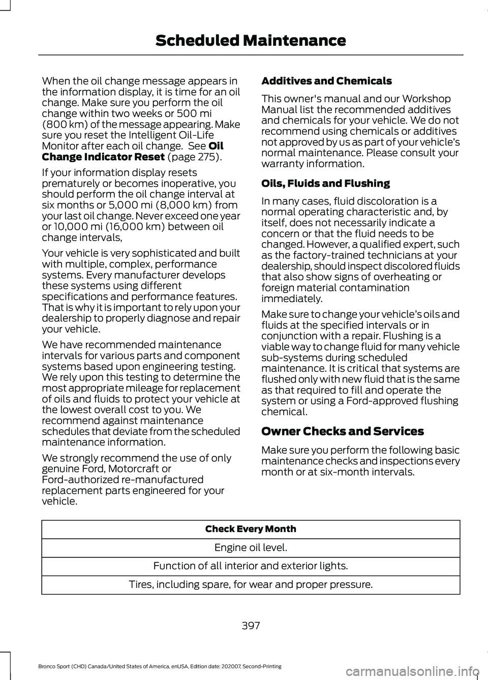 FORD BRONCO SPORT 2021 Owners Manual When the oil change message appears in
the information display, it is time for an oil
change. Make sure you perform the oil
change within two weeks or 500 mi
(800 km) of the message appearing. Make
su FORD BRONCO SPORT 2021 Owners Manual When the oil change message appears in
the information display, it is time for an oil
change. Make sure you perform the oil
change within two weeks or 500 mi
(800 km) of the message appearing. Make
su