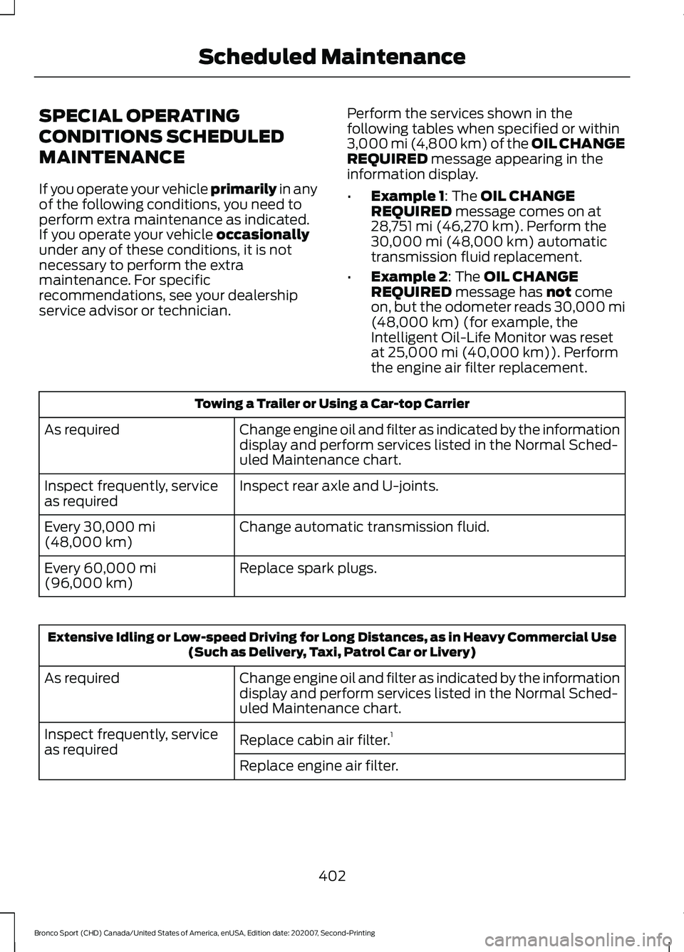 FORD BRONCO SPORT 2021 Owners Manual SPECIAL OPERATING
CONDITIONS SCHEDULED
MAINTENANCE
If you operate your vehicle primarily in any
of the following conditions, you need to
perform extra maintenance as indicated.
If you operate your veh FORD BRONCO SPORT 2021 Owners Manual SPECIAL OPERATING
CONDITIONS SCHEDULED
MAINTENANCE
If you operate your vehicle primarily in any
of the following conditions, you need to
perform extra maintenance as indicated.
If you operate your veh
