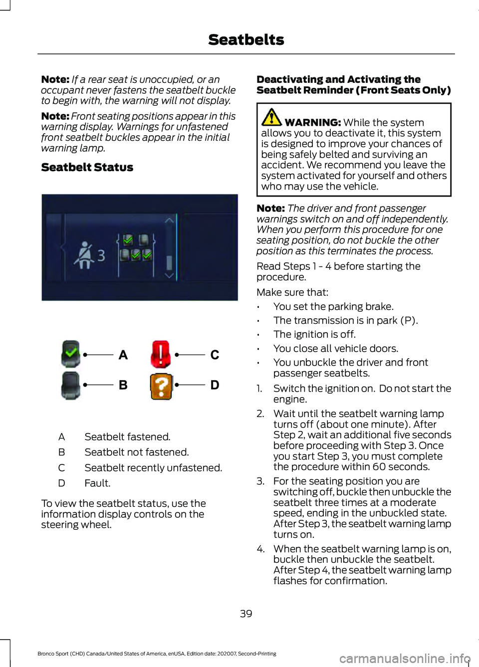 FORD BRONCO SPORT 2021 Service Manual Note:
If a rear seat is unoccupied, or an
occupant never fastens the seatbelt buckle
to begin with, the warning will not display.
Note: Front seating positions appear in this
warning display. Warnings FORD BRONCO SPORT 2021 Service Manual Note:
If a rear seat is unoccupied, or an
occupant never fastens the seatbelt buckle
to begin with, the warning will not display.
Note: Front seating positions appear in this
warning display. Warnings