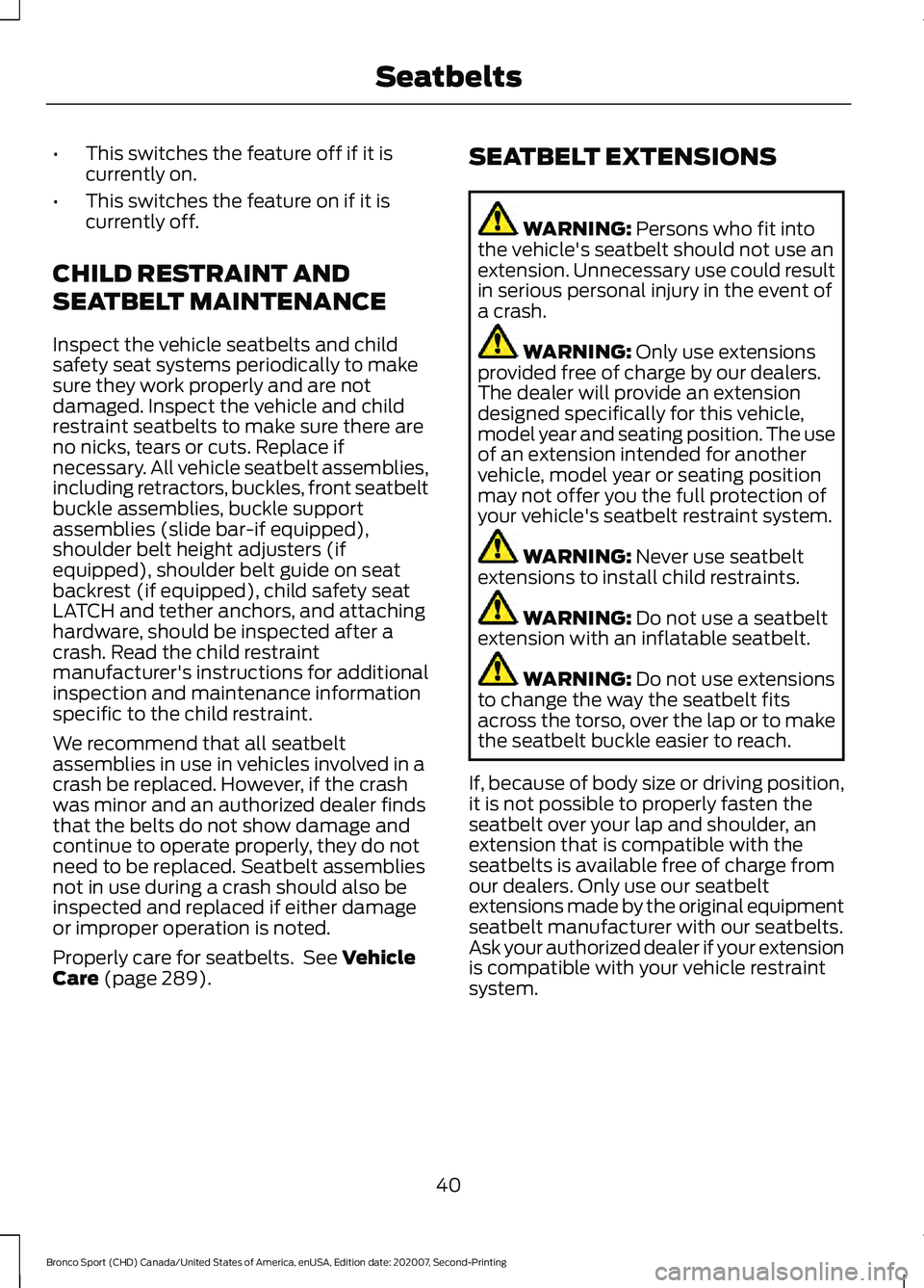 FORD BRONCO SPORT 2021 Service Manual •
This switches the feature off if it is
currently on.
• This switches the feature on if it is
currently off.
CHILD RESTRAINT AND
SEATBELT MAINTENANCE
Inspect the vehicle seatbelts and child
safet FORD BRONCO SPORT 2021 Service Manual •
This switches the feature off if it is
currently on.
• This switches the feature on if it is
currently off.
CHILD RESTRAINT AND
SEATBELT MAINTENANCE
Inspect the vehicle seatbelts and child
safet