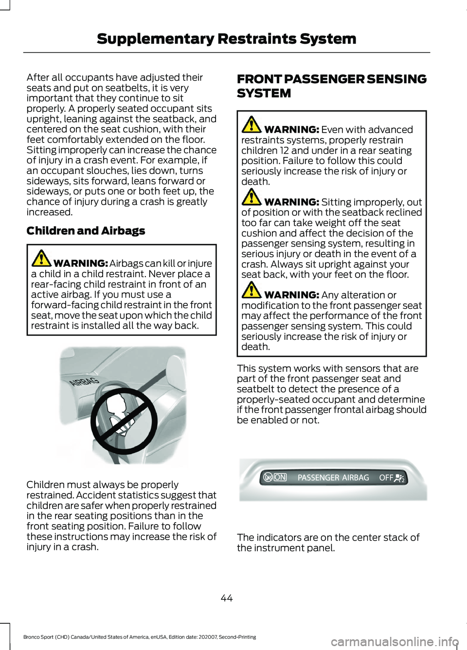 FORD BRONCO SPORT 2021 Service Manual After all occupants have adjusted their
seats and put on seatbelts, it is very
important that they continue to sit
properly. A properly seated occupant sits
upright, leaning against the seatback, and
