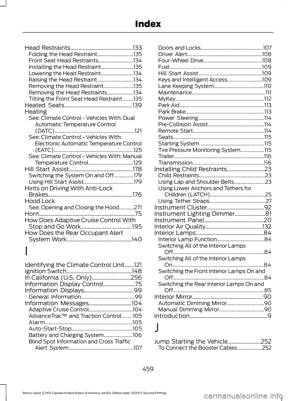 FORD BRONCO SPORT 2021 Owners Manual Head Restraints.............................................133
Folding the Head Restraint............................. 135
Front Seat Head Restraints............................ 134
Installing the He FORD BRONCO SPORT 2021 Owners Manual Head Restraints.............................................133
Folding the Head Restraint............................. 135
Front Seat Head Restraints............................ 134
Installing the He