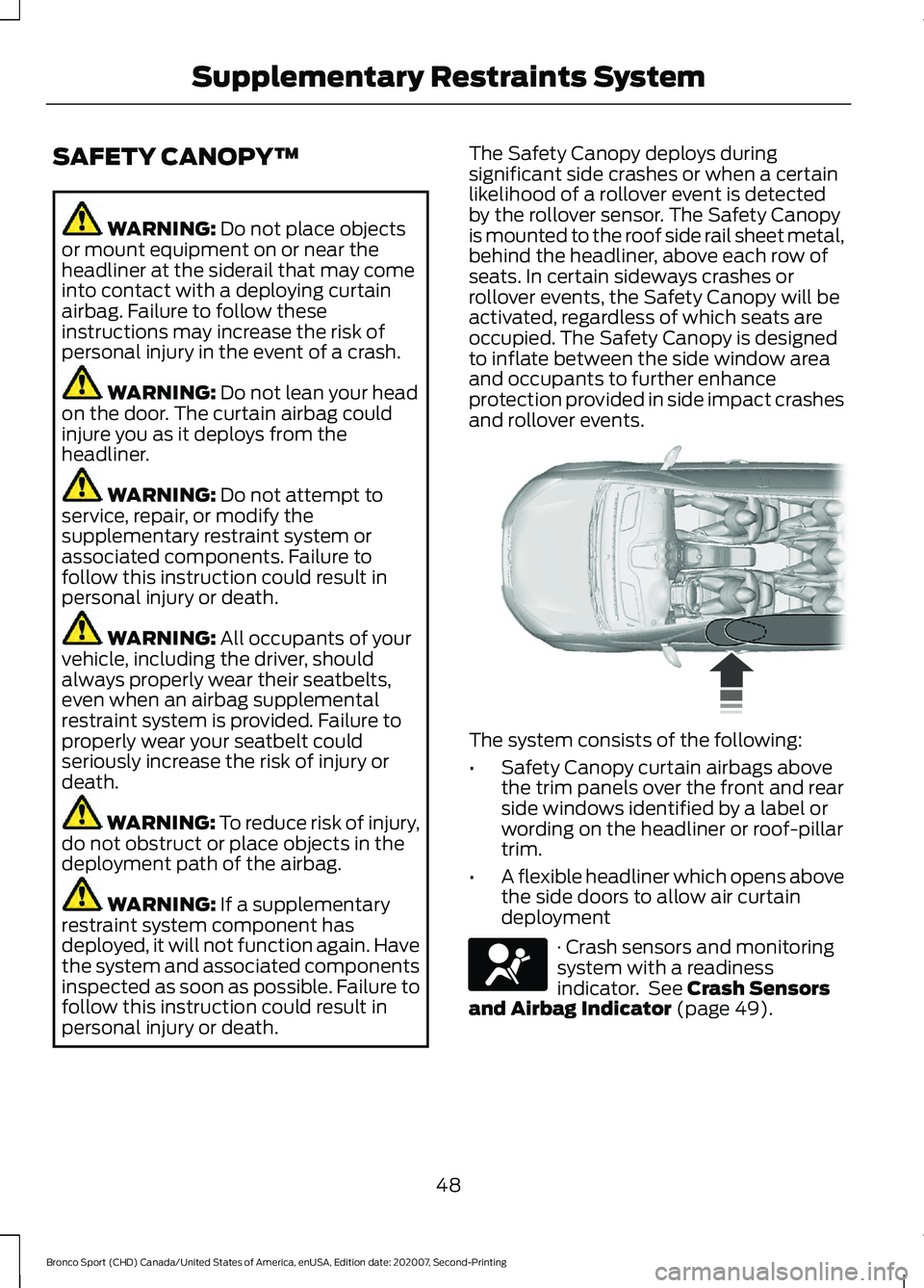 FORD BRONCO SPORT 2021 Owners Manual SAFETY CANOPY™
WARNING: Do not place objects
or mount equipment on or near the
headliner at the siderail that may come
into contact with a deploying curtain
airbag. Failure to follow these
instructi FORD BRONCO SPORT 2021 Owners Manual SAFETY CANOPY™
WARNING: Do not place objects
or mount equipment on or near the
headliner at the siderail that may come
into contact with a deploying curtain
airbag. Failure to follow these
instructi