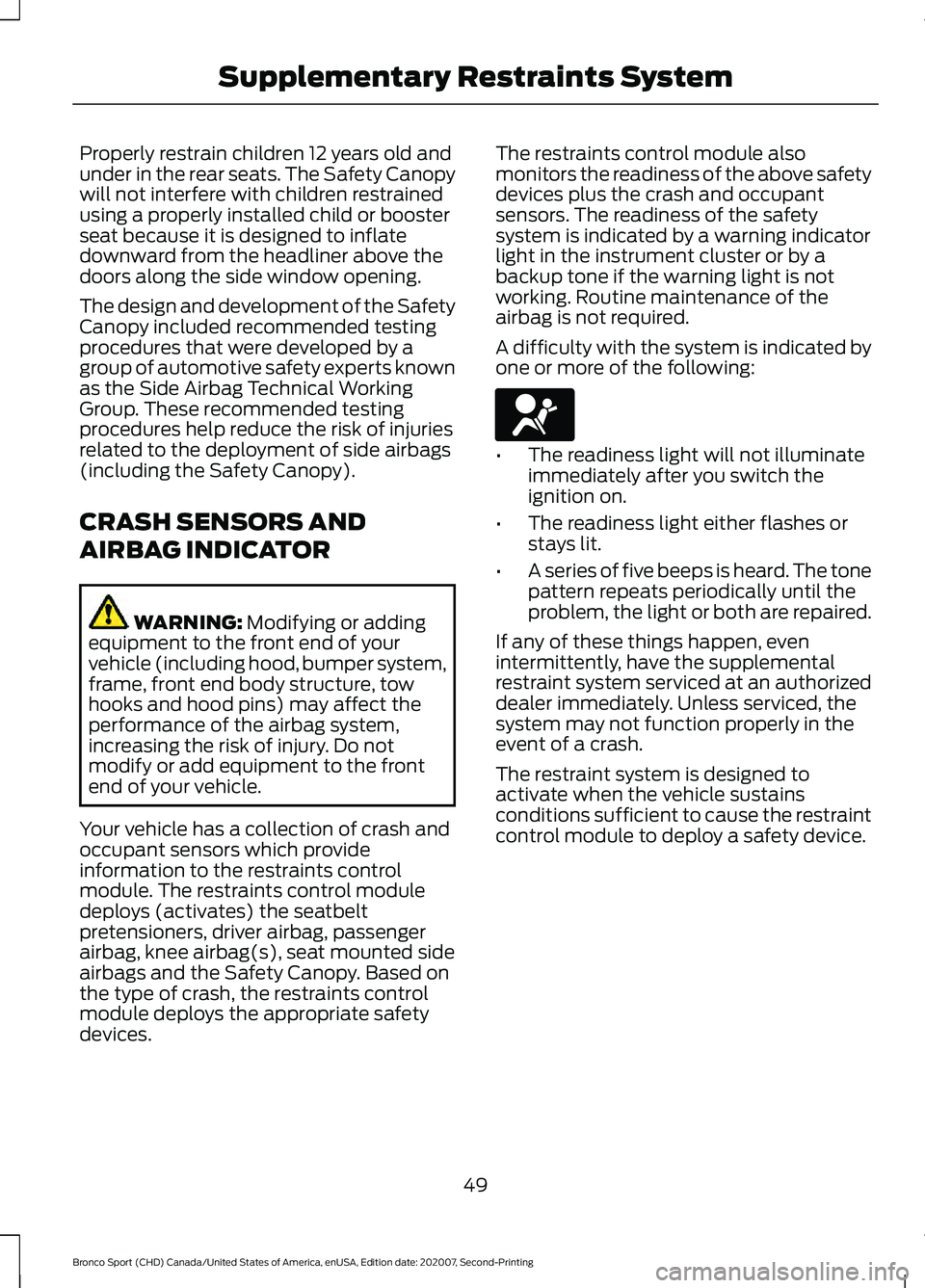 FORD BRONCO SPORT 2021  Owners Manual Properly restrain children 12 years old and
under in the rear seats. The Safety Canopy
will not interfere with children restrained
using a properly installed child or booster
seat because it is design