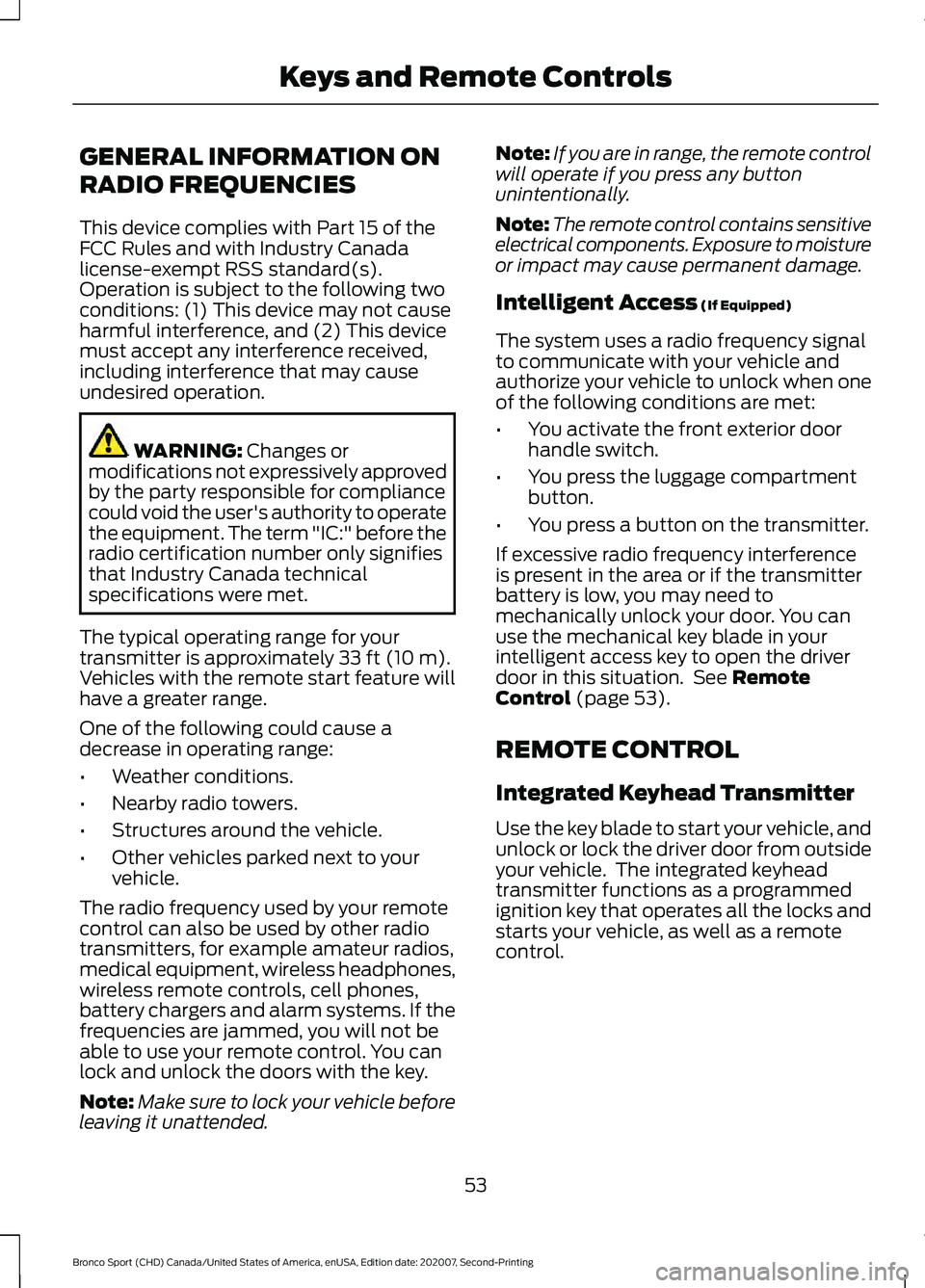 FORD BRONCO SPORT 2021 Owners Manual GENERAL INFORMATION ON
RADIO FREQUENCIES
This device complies with Part 15 of the
FCC Rules and with Industry Canada
license-exempt RSS standard(s).
Operation is subject to the following two
condition FORD BRONCO SPORT 2021 Owners Manual GENERAL INFORMATION ON
RADIO FREQUENCIES
This device complies with Part 15 of the
FCC Rules and with Industry Canada
license-exempt RSS standard(s).
Operation is subject to the following two
condition