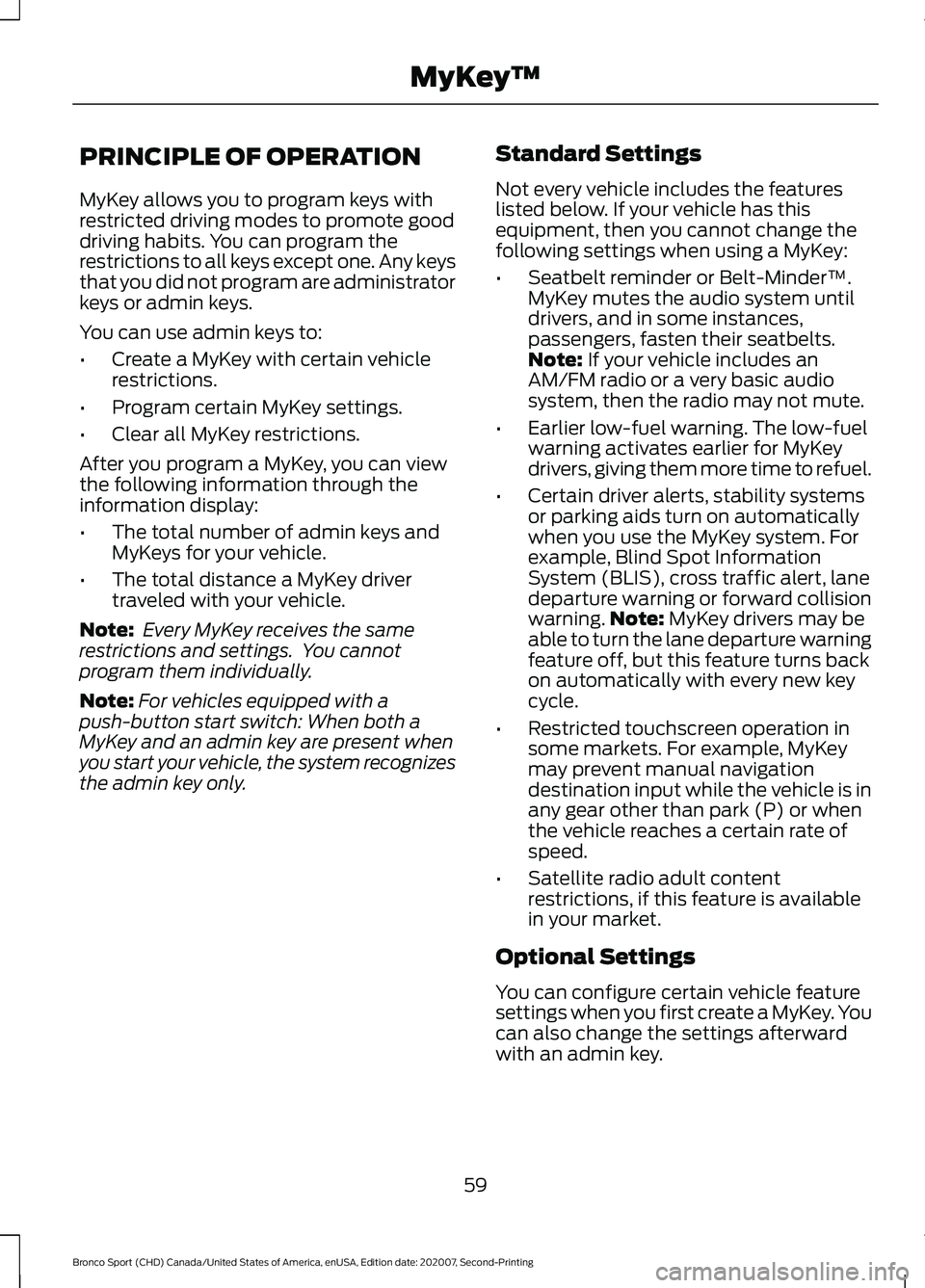 FORD BRONCO SPORT 2021 Repair Manual PRINCIPLE OF OPERATION
MyKey allows you to program keys with
restricted driving modes to promote good
driving habits. You can program the
restrictions to all keys except one. Any keys
that you did not FORD BRONCO SPORT 2021 Repair Manual PRINCIPLE OF OPERATION
MyKey allows you to program keys with
restricted driving modes to promote good
driving habits. You can program the
restrictions to all keys except one. Any keys
that you did not