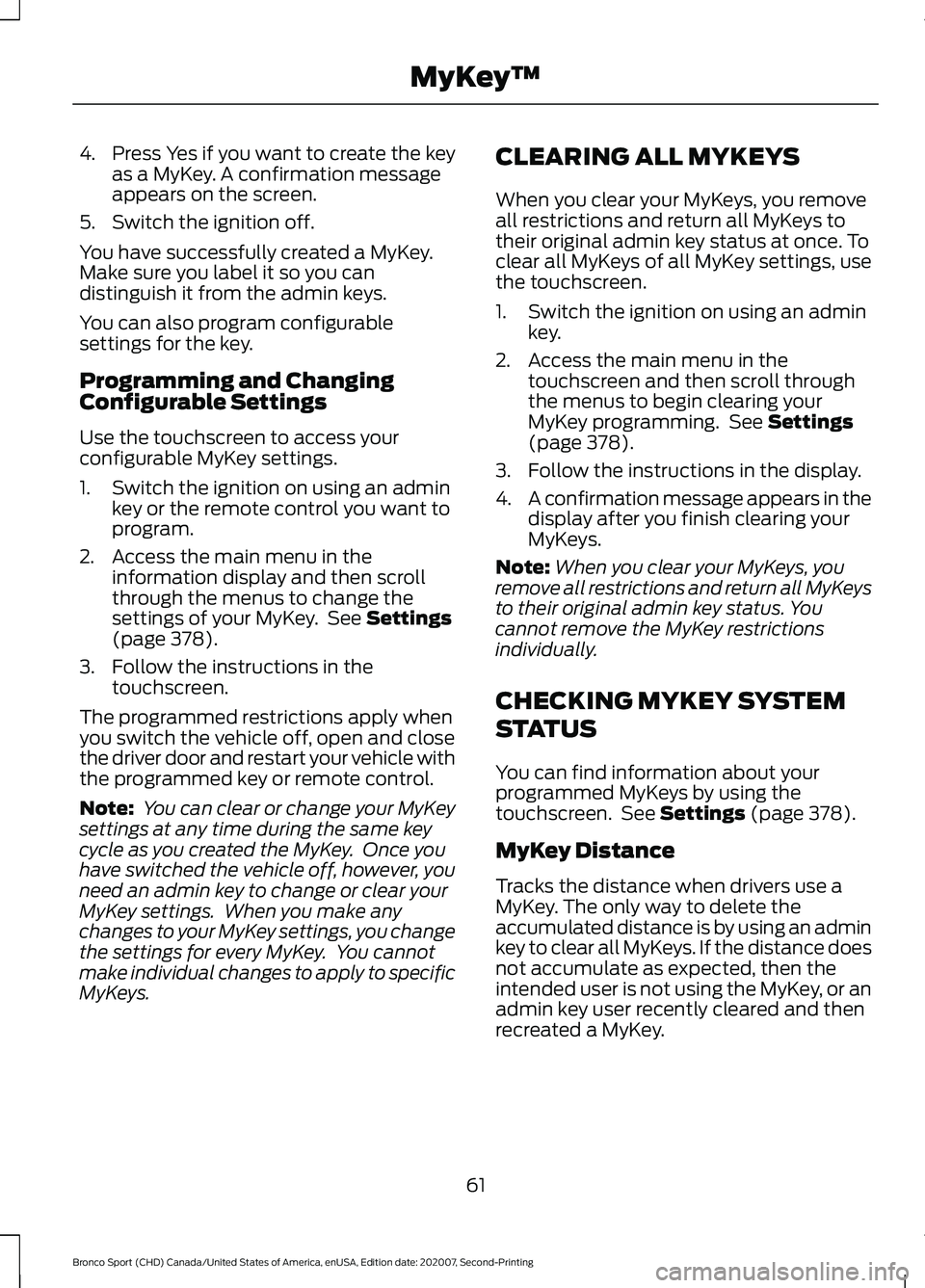 FORD BRONCO SPORT 2021 Repair Manual 4. Press Yes if you want to create the key
as a MyKey. A confirmation message
appears on the screen.
5. Switch the ignition off.
You have successfully created a MyKey.
Make sure you label it so you ca FORD BRONCO SPORT 2021 Repair Manual 4. Press Yes if you want to create the key
as a MyKey. A confirmation message
appears on the screen.
5. Switch the ignition off.
You have successfully created a MyKey.
Make sure you label it so you ca