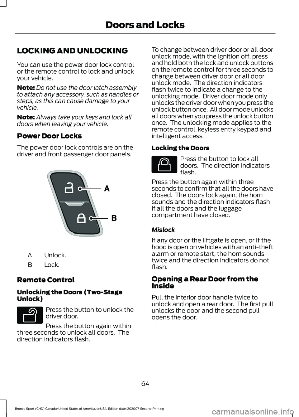 FORD BRONCO SPORT 2021  Owners Manual LOCKING AND UNLOCKING
You can use the power door lock control
or the remote control to lock and unlock
your vehicle.
Note:
Do not use the door latch assembly
to attach any accessory, such as handles o