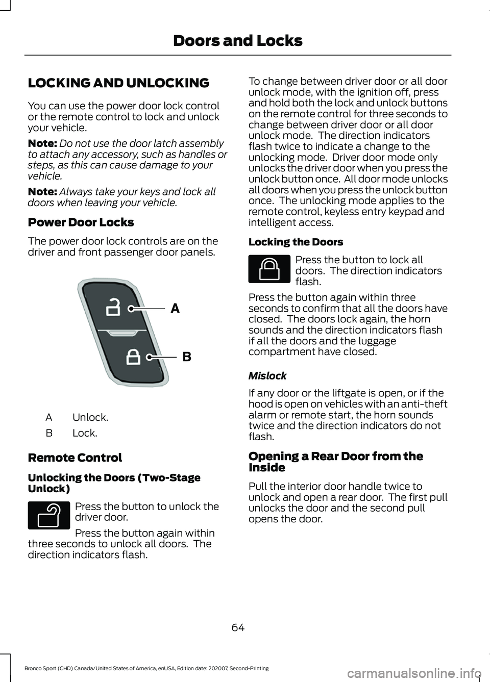 FORD BRONCO SPORT 2021 Repair Manual LOCKING AND UNLOCKING
You can use the power door lock control
or the remote control to lock and unlock
your vehicle.
Note:
Do not use the door latch assembly
to attach any accessory, such as handles o FORD BRONCO SPORT 2021 Repair Manual LOCKING AND UNLOCKING
You can use the power door lock control
or the remote control to lock and unlock
your vehicle.
Note:
Do not use the door latch assembly
to attach any accessory, such as handles o