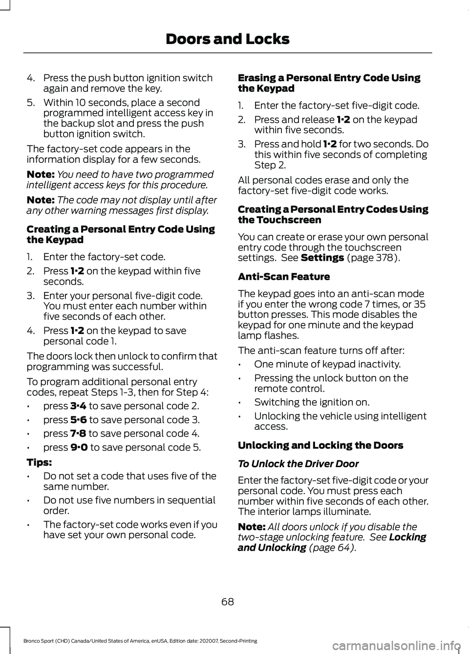 FORD BRONCO SPORT 2021 Manual PDF 4. Press the push button ignition switch
again and remove the key.
5. Within 10 seconds, place a second programmed intelligent access key in
the backup slot and press the push
button ignition switch.
