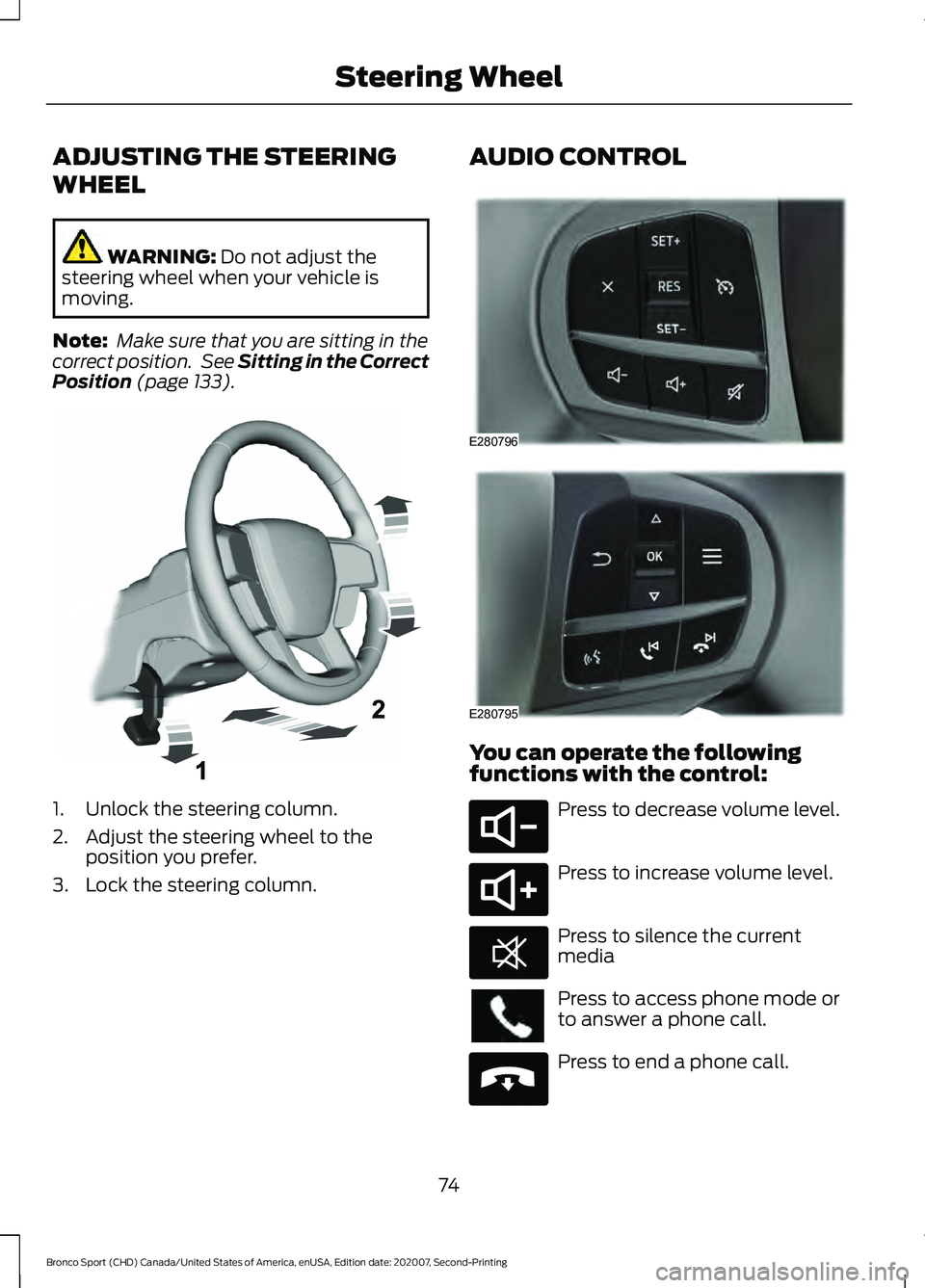 FORD BRONCO SPORT 2021  Owners Manual ADJUSTING THE STEERING
WHEEL
WARNING: Do not adjust the
steering wheel when your vehicle is
moving.
Note:  Make sure that you are sitting in the
correct position.  See 
Sitting in the Correct
Position