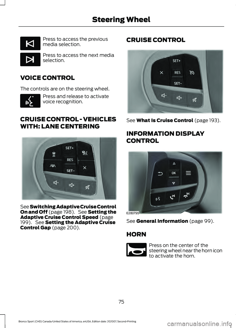 FORD BRONCO SPORT 2021 Manual PDF Press to access the previous
media selection.
Press to access the next media
selection.
VOICE CONTROL
The controls are on the steering wheel. Press and release to activate
voice recognition.
CRUISE CO
