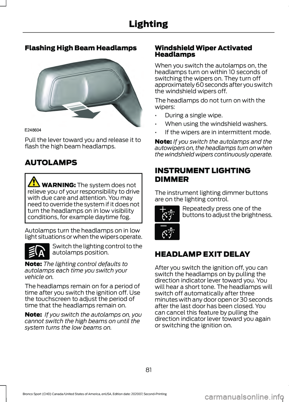 FORD BRONCO SPORT 2021 Manual Online Flashing High Beam Headlamps
Pull the lever toward you and release it to
flash the high beam headlamps.
AUTOLAMPS
WARNING: The system does not
relieve you of your responsibility to drive
with due care