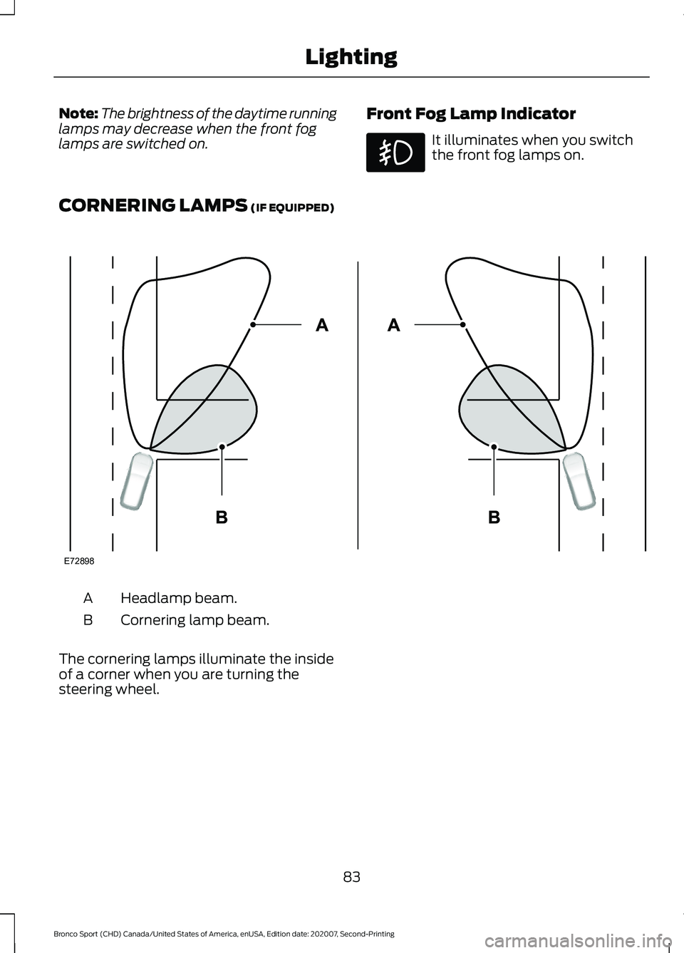FORD BRONCO SPORT 2021 Manual Online Note:
The brightness of the daytime running
lamps may decrease when the front fog
lamps are switched on. Front Fog Lamp Indicator It illuminates when you switch
the front fog lamps on.
CORNERING LAMPS