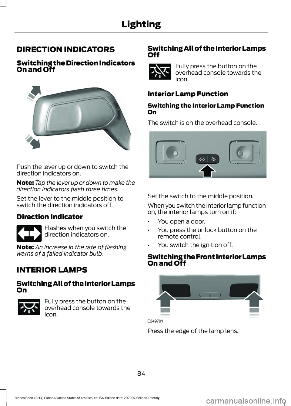 FORD BRONCO SPORT 2021 Manual Online DIRECTION INDICATORS
Switching the Direction Indicators
On and Off
Push the lever up or down to switch the
direction indicators on.
Note:
Tap the lever up or down to make the
direction indicators flas