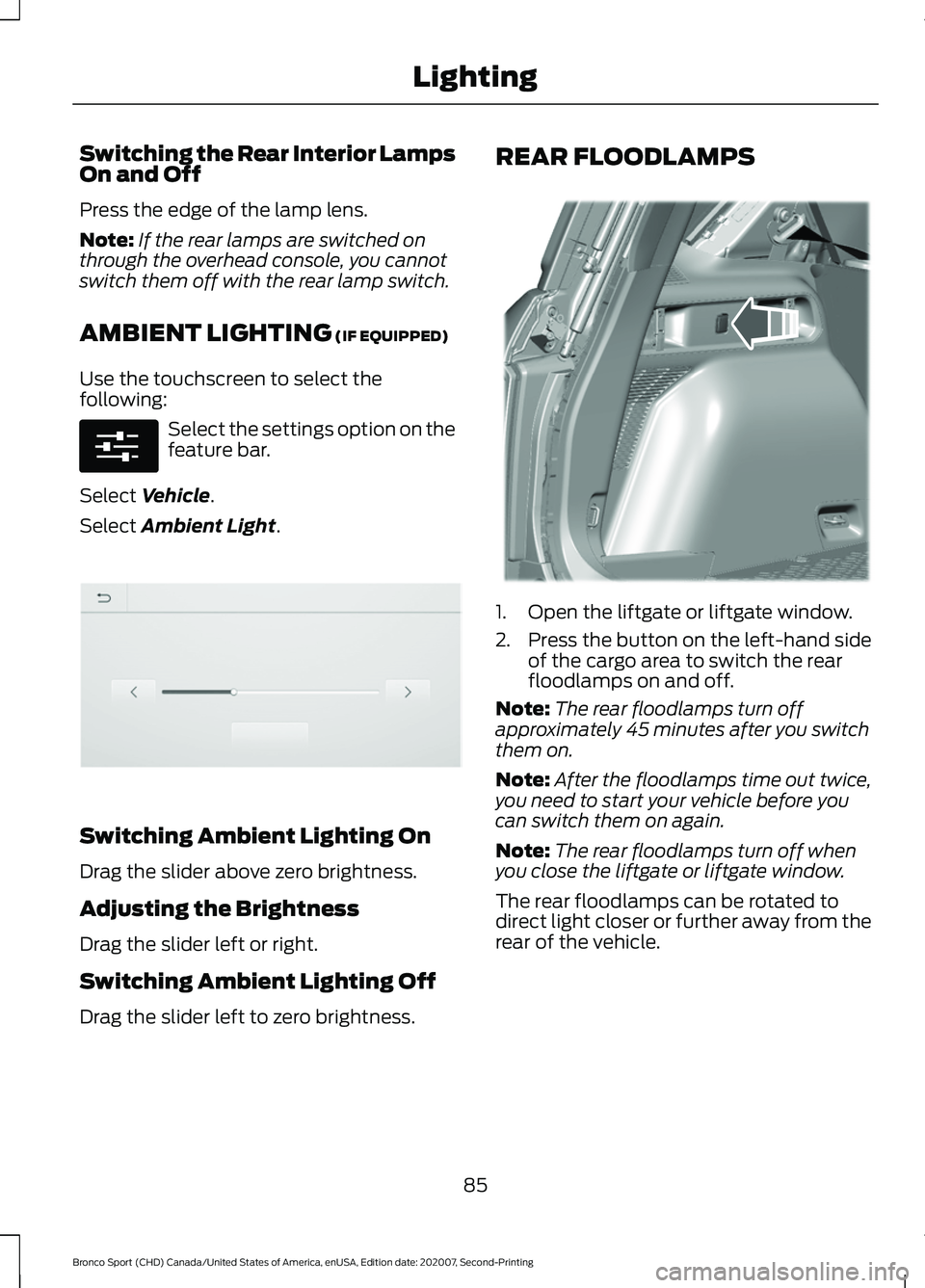 FORD BRONCO SPORT 2021 Manual Online Switching the Rear Interior Lamps
On and Off
Press the edge of the lamp lens.
Note:
If the rear lamps are switched on
through the overhead console, you cannot
switch them off with the rear lamp switch