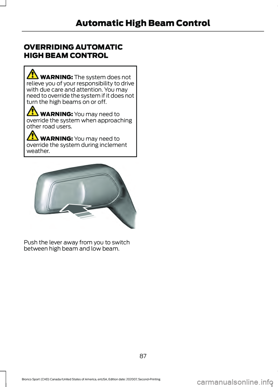 FORD BRONCO SPORT 2021 Manual Online OVERRIDING AUTOMATIC
HIGH BEAM CONTROL
WARNING: The system does not
relieve you of your responsibility to drive
with due care and attention. You may
need to override the system if it does not
turn the
