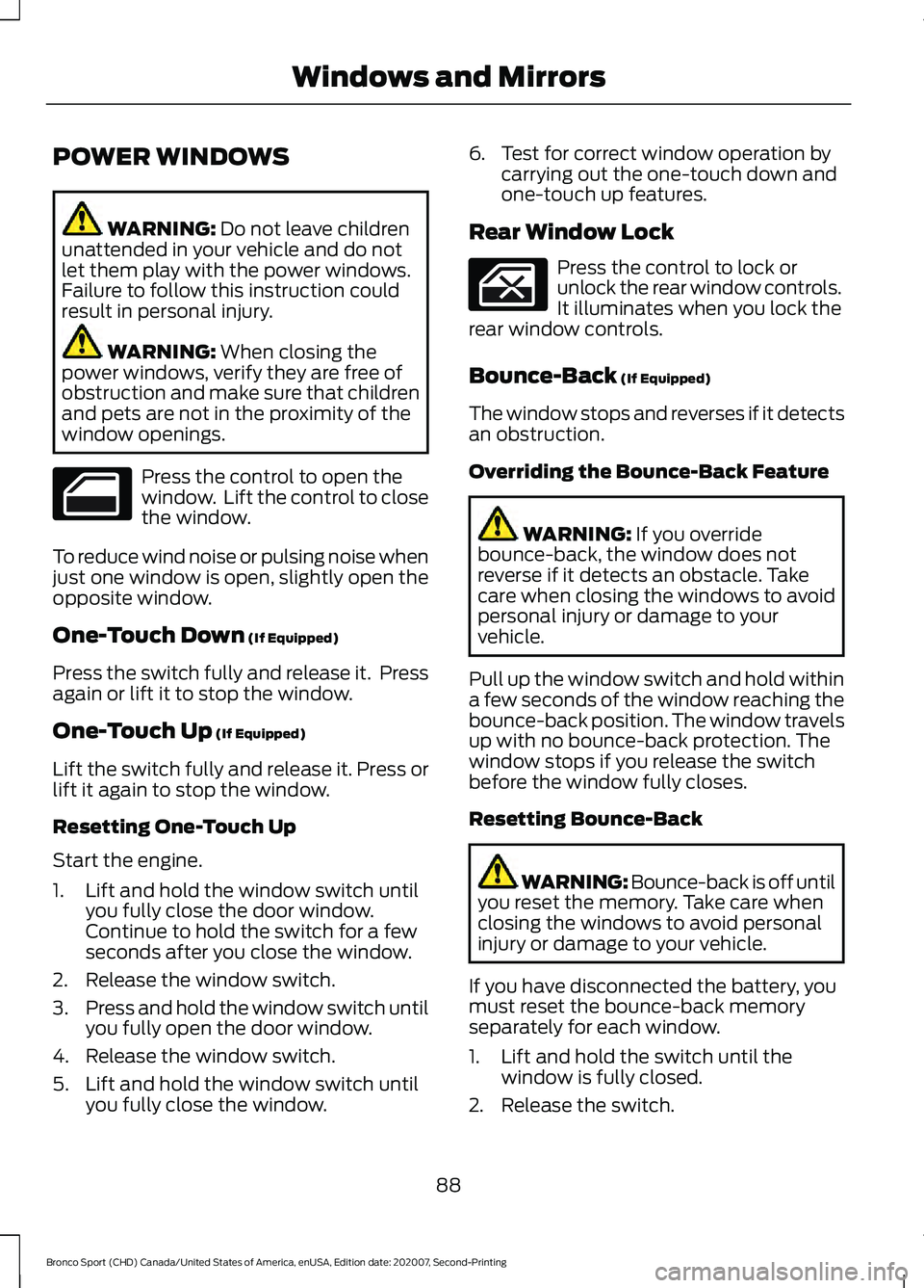 FORD BRONCO SPORT 2021  Owners Manual POWER WINDOWS
WARNING: Do not leave children
unattended in your vehicle and do not
let them play with the power windows.
Failure to follow this instruction could
result in personal injury. WARNING: 
W