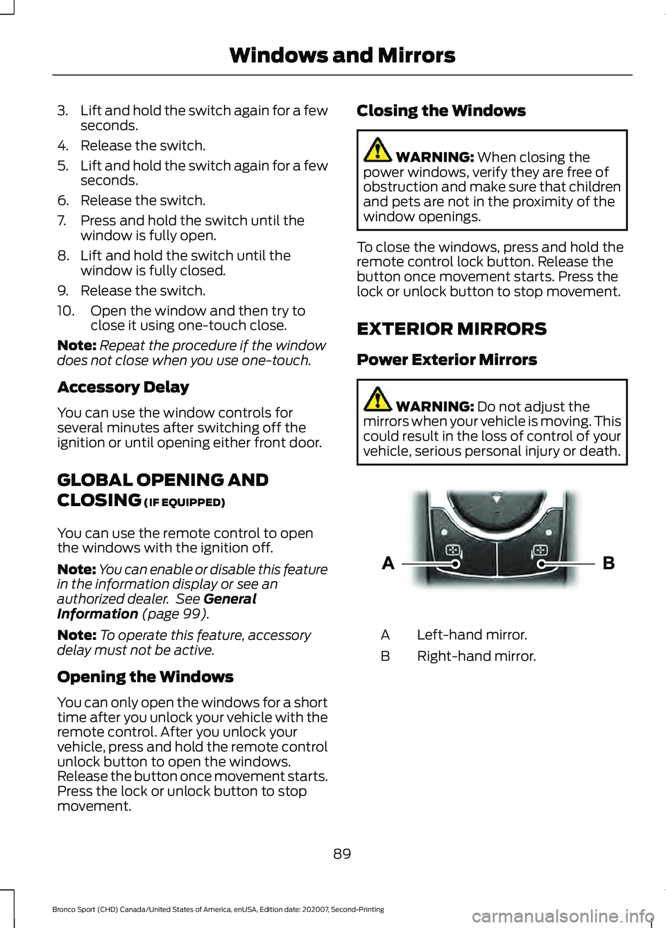 FORD BRONCO SPORT 2021  Owners Manual 3.
Lift and hold the switch again for a few
seconds.
4. Release the switch.
5. Lift and hold the switch again for a few
seconds.
6. Release the switch.
7. Press and hold the switch until the window is