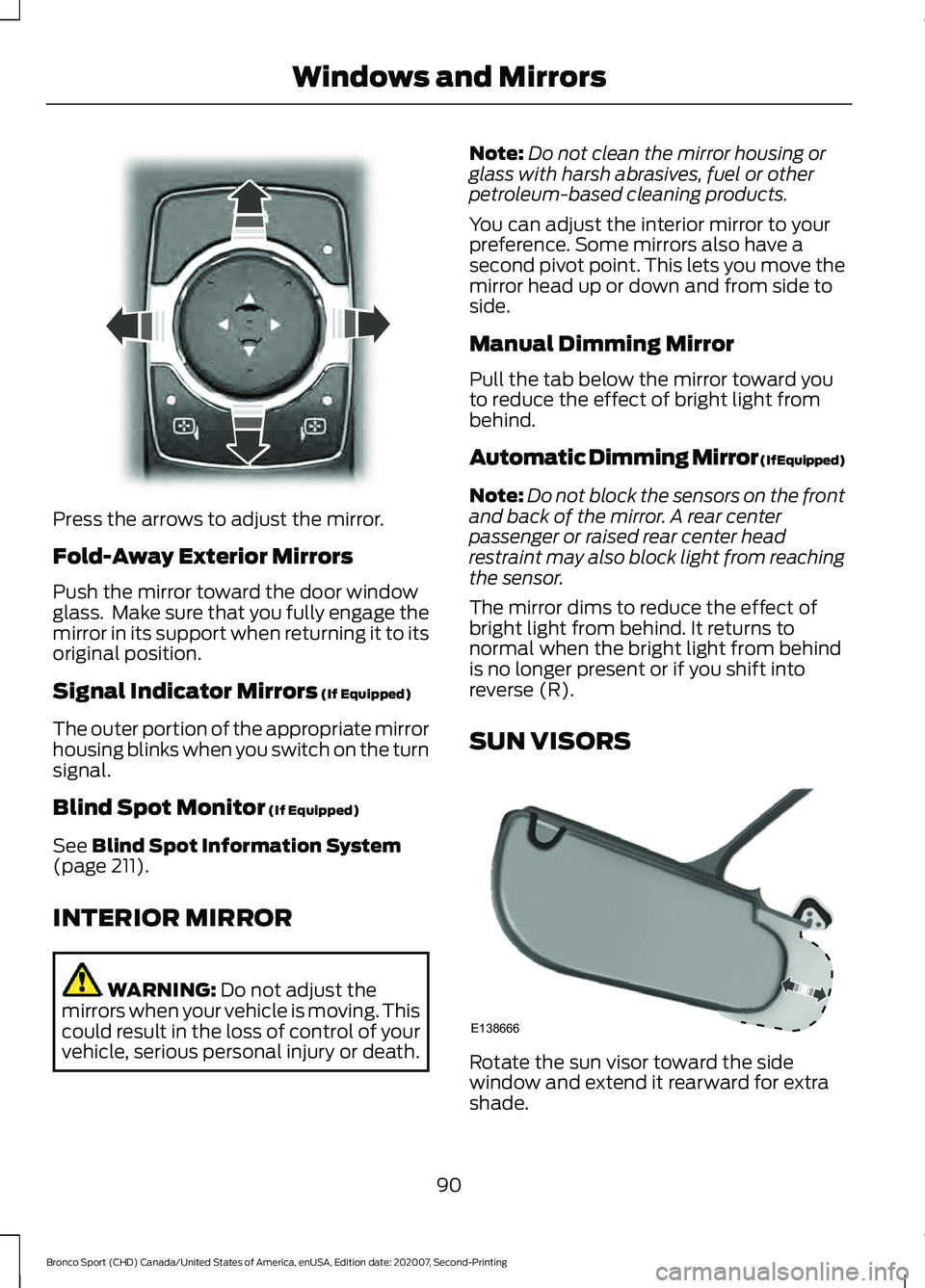 FORD BRONCO SPORT 2021  Owners Manual Press the arrows to adjust the mirror.
Fold-Away Exterior Mirrors
Push the mirror toward the door window
glass.  Make sure that you fully engage the
mirror in its support when returning it to its
orig