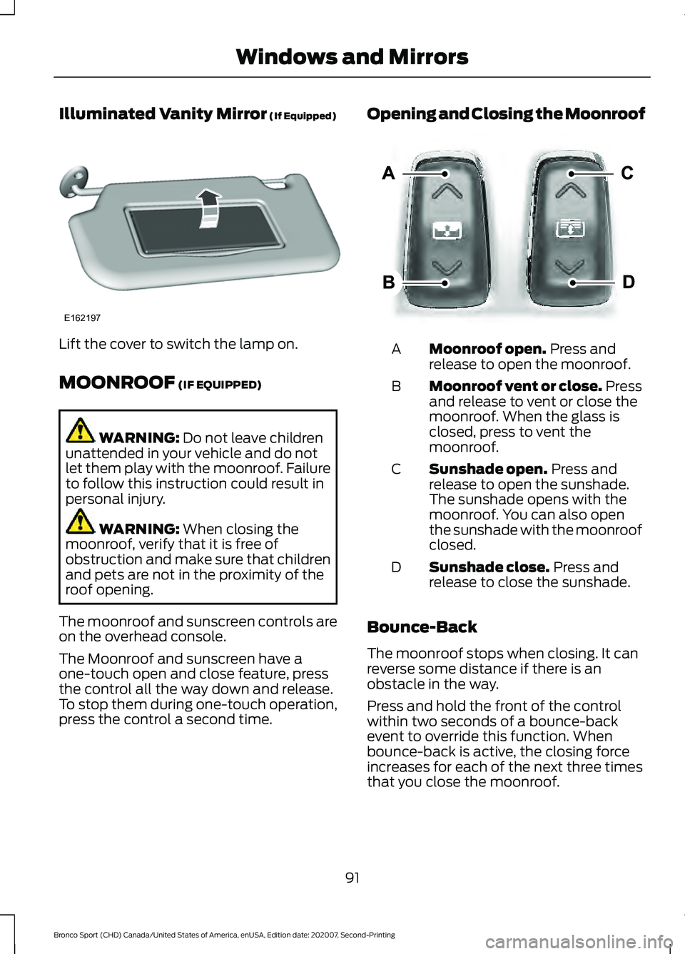 FORD BRONCO SPORT 2021  Owners Manual Illuminated Vanity Mirror (If Equipped)
Lift the cover to switch the lamp on.
MOONROOF
 (IF EQUIPPED)
WARNING: 
Do not leave children
unattended in your vehicle and do not
let them play with the moonr