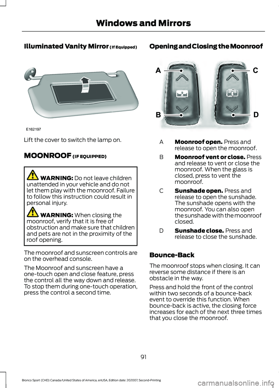 FORD BRONCO SPORT 2021  Owners Manual Illuminated Vanity Mirror (If Equipped)
Lift the cover to switch the lamp on.
MOONROOF
 (IF EQUIPPED)
WARNING: 
Do not leave children
unattended in your vehicle and do not
let them play with the moonr